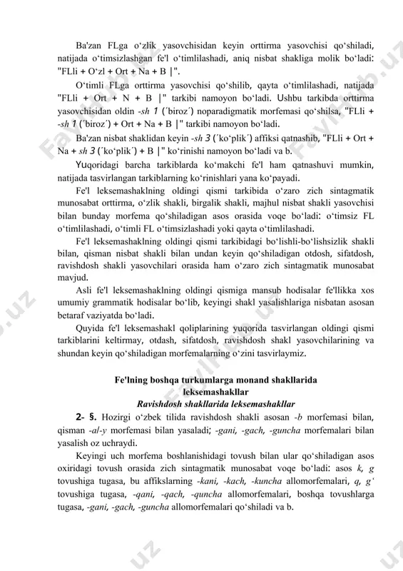 ngi qismi tarkibidagi bo‘lishli-bo‘lishsizlik shakli bilan, qisman nisbat shakli bilan undan keyin qo‘shiladigan otdosh, sifatdosh, ravishdosh shakli yasovchilari orasida ham o‘zaro zich sintagmatik munosabat mavjud. asli fe'l leksemashaklning oldingi qismiga mansub hodisalar fe'llikka xos umumiy grammatik hodisalar bo‘lib, keyingi shakl yasalishlariga nisbatan asosan betaraf vaziyatda bo‘ladi. quyida fe'l leksemashakl qoliplarining yuqorida tasvirlangan oldingi qismi tarkiblarini keltirmay, otdash, sifatdosh, ravishdosh shakl yasovchilarining va shundan keyin qo‘shiladigan morfemalarning o‘zini tasvirlaymiz. fe'lning boshqa turkumlarga monand shakllarida leksemashakllar ravishdosh shakllarida leksemashakllar 2- §. hozirgi o‘zbek tilida ravishdosh shakli asosan -b morfemasi bilan, qisman -a(-y morfemasi bilan yasaladi; -gani, -gach, -guncha morfemalari bilan yasalish oz uchraydi. keyingi uch morfema boshlanishidagi tovush bilan ular qo‘shiladigan asos oxiridagi tovush orasida zich sintagmatik munosabat voqe bo‘ladi: asos k, g tovushiga tugasa, bu affikslarning -kani, -kach, -kuncha allomorfemalari, q, g‘ tovushiga tugasa, -qani, -qach, -quncha allomorfemalari, boshqa tovushlarga tugasa, -gani, -gach, -guncha allomorfemalari qo‘shiladi va b. ravishdosh yasovchisidan keyin …