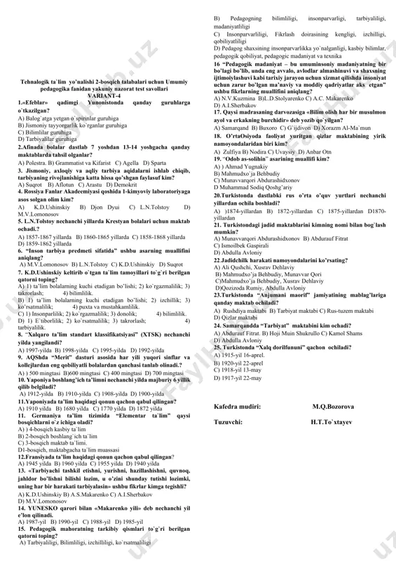 ti sifatida” ushbu asarning muallifini aniqlang? a) m.v.lomonosov b) l.n.tolstoy c) k.d.ushinskiy d) suqrot 7. k.d.ushinskiy keltirib o`tgan ta`lim tamoyillari to`g`ri berilgan qatorni toping? a) 1) ta’lim bolalarning kuchi etadigan bo’lishi; 2) ko`rgazmalilik; 3) takrorlash; 4) bilimlilik./ b) 1) ta’lim bolalarning kuchi etadigan bo’lishi; 2) izchillik; 3) ko’rsatmalilik; 4) puxta va mustahkamlilik. c) 1) insonparlilik; 2) ko`rgazmalilik; 3) donolik; 4) bilimlilik. d) 1) e`tiborlilik; 2) ko`rsatmalilik; 3) takrorlash; 4) tarbiyalilik. 8. “xalqaro ta’lim standart klassifikatsiyasi” (xtsk) nechanchi yilda yangilandi? a) 1997-yilda b) 1998-yilda c) 1995-yilda d) 1992-yilda 9. aqshda “merit” dasturi asosida har yili yuqori sinflar va kollejlardan eng qobiliyatli bolalardan qanchasi tanlab olinadi.? a) ) 500 mingtasi b)600 mingtasi c) 400 mingtasi d) 700 mingtasi 10. yaponiya boshlang’ich ta’limni nechanchi yilda majburiy 6 yillik qilib belgiladi? a) 1912-yilda b) 1910-yilda c) 1908-yilda d) 1900-yilda 11.yaponiyada ta’lim haqidagi qonun qachon qabul qilingan? a) 1910 yilda b) 1680 yilda c) 1770 …