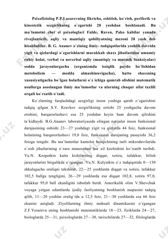 u 12,5 foiz, 21—30 yoshlarda esa 66 foiz ekanini aniqladi. ziyolilarning ilmiy mahsuli dinamikasini o`rgangan z.f.yesareva uning boshlanishi matematiklarda 18—23, fiziklarda 24—27, biologlarda 25—31, psixologlarda 27—30, tarixchilarda 27—32, filologlarda 28—33 yoshlarni tashkil qilishini ko`rsatib o`tadi. yoshlarning ijtimoiy hayotda qatnashuvini o`rgangan v.shevchuk ijtimoiy faoliyatga kirishishning eng yuqori cho`qqisi 25 yosh ekanini aniqlab, bu hol odamlarning 45,4 foizida bo`lishini ma`lum qiladi. uning fikricha, qolgan yosh davrlarida insonning jamoatchilik faoliyati nisbatan juda kichik birlikni tashkil qiladi, hatto, u 45 yoshda 3 foizga teng bo`ladi. kishilarda ko`rish maydoni chegarasi (idrok) xususiyatini o`rgangan ji.h.kuleshova va m.d.aleksandrova 18—35 yoshlardagi xaydovchilarda uning uch xil: normadan ortiq 11 foiz, normada 47 foiz, qolganlarida etalon bo`yicha normadan kam bulishini ta`kidlaydilar. 23—28 yoshgacha davrda qator funksiyalar darajasining o`zgarishi, takomillashuvi: ko`rish maydonining ko`lami, kuz bilan masofani chamalash, fazoviy tasavvur, bilish darajalari; anglash, diqqat va idrokning yaxlitligi hamda o`zgarmasligining o`sishi boshqa fao​liyat va ko`rish ta`sirchanligi, qiska muddatli ko`rish xotirasi yoki mustahkamlanishi namoyon …