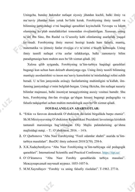 ng islom ilm-faniga moslashtirilishiga katta hissa qo‘shgan. u matematikaning turli tarmoqlari - arifmetika, geometriya, optika va astronomiyaning jamiyat taraqqiyotidagi rolini alohida ko‘rsatib bergan. shuningdek, forobiyning siyosat ilmi haqidagi qarashlari ham juda muhim ahamiyat kasb etadi. u “fozil odamlar shahri” asarida ideal jamiyat modelini ishlab chiqib, uni donishmand hukmdor boshqarishi lozimligini ta’kidlaydi. uningcha, bunday hukmdor nafaqat siyosiy jihatdan kuchli, balki ilmiy va ma’naviy jihatdan ham yetuk bo‘lishi kerak. forobiyning ilmiy tasnifi va bilimning jamiyatdagi o‘rni haqidagi qarashlari keyinchalik yevropa va islom olamining ko‘plab mutafakkirlari tomonidan rivojlantirilgan. xususan, uning ta’siri ibn sino, ibn rushd va g‘azzoliy kabi olimlarning asarlarida yaqqol ko‘rinadi. forobiyning ilmiy merosi hozirgi kunda ham falsafa, mantiq, matematika va ijtimoiy fanlar rivojiga o‘z ta’sirini o‘tkazib kelmoqda. uning ilmiy tasnifi nafaqat o‘rta asrlar tafakkuriga, balki zamonaviy bilim paradigmasiga ham muhim asos bo‘lib xizmat qiladi. [6] xulosa qilib aytganda, forobiyning ta’lim-tarbiya haqidagi qarashlari bugungi kun uchun ham dolzarb ahamiyatga ega. uning ilmiy …