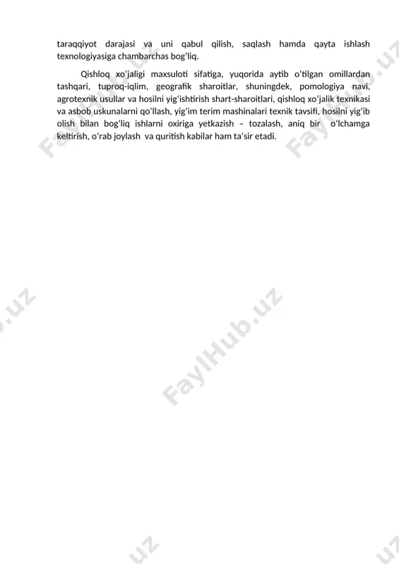 an, qishloq xo‘jaligi maxsulotlari sifatiga quyidagi omillar ta’sir etadi: asosiy omil – geografik omil bo‘lib, bunda mahsulot yetishtiriladigan tabiiy hududning (tuproq va iqlim sharoiti) hususiyatlari kiradi. texnologik omillar dehqonchilik madaniyati va mahsulot yetishtirish texnologiyasi ham ma’lum darajada mahsulotning sifatini shakllantiradi. biologik omillar – yangi nav va gibridlarni joriy qilish ham mahsulot sifatini shakllantirishda ahamiyatga ega. shu bilan birga mahsulotning sifati tayyorlash punkti, material-texnika bazasining taraqqiyot darajasi va uni qabul qilish, saqlash hamda qayta ishlash texnologiyasiga chambarchas bog‘liq. qishloq xo‘jaligi maxsuloti sifatiga, yuqorida aytib o‘tilgan omillardan tashqari, tuproq-iqlim, geografik sharoitlar, shuningdek, pomologiya navi, agrotexnik usullar va hosilni yig‘ishtirish shart-sharoitlari, qishloq xo‘jalik texnikasi va asbob uskunalarni qo‘llash, yig‘im terim mashinalari texnik tavsifi, hosilni yig‘ib olish bilan bog‘liq ishlarni oxiriga yetkazish – tozalash, aniq bir o‘lchamga keltirish, o‘rab joylash va quritish kabilar ham ta’sir etadi. ( маҳсулот сифатига таъсир этувчи омиллар техник ижтимоий иқтисодий ташкилий тайёрланадиган маҳсулот тури ва уни ишлаб чиқаришнинг сер …
