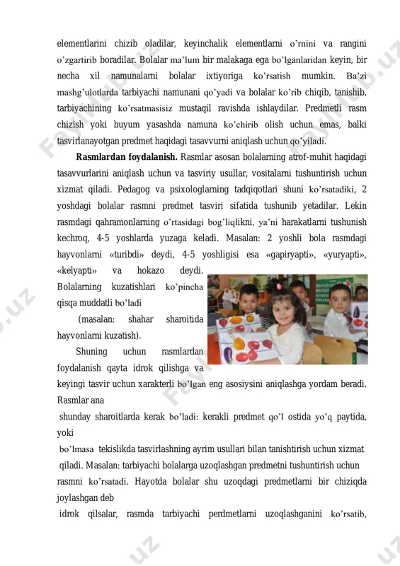 onlarni «turibdi» deydi, 4-5 yoshligisi esa «gapiryapti», «yuryapti», «kelyapti» va hokazo deydi. bolalarning kuzatishlari ko’pincha qisqa muddatli bo’ladi (masalan: shahar sharoitida hayvonlarni kuzatish). shuning uchun rasmlardan foydalanish qayta idrok qilishga va keyingi tasvir uchun xarakterli bo’lgan eng asosiysini aniqlashga yordam beradi. rasmlar ana shunday sharoitlarda kerak bo’ladi: kerakli predmet qo’l ostida yo’q paytida, yoki bo’lmasa tekislikda tasvirlashning ayrim usullari bilan tanishtirish uchun xizmat qiladi. masalan: tarbiyachi bolalarga uzoqlashgan predmetni tushuntirish uchun rasmni ko’rsatadi. hayotda bolalar shu uzoqdagi predmetlarni bir chiziqda joylashgan deb idrok qilsalar, rasmda tarbiyachi perdmetlarni uzoqlashganini ko’rsatib, tushuntirib beradi, 6 yoshdan boshlab shu maqsad bilan rasmdan foydalanish mumkin. rasmni ko’ra turib, bola yerni bir chiziq bilan emas, balki keng yerbo’lagi bilan chizishni, uzoqlashayotgan predmetlar yuqoriroqda, yaqindagilari pastroqda va qog’oz chetiga joylashishini tushunib yetadi. rasm mashg’ulot davomida bolalar oldida qoldirilsa, bolalar tushunib yetmay nusxa ko’chirishga o’rganib qoladilar. bu yoshda esa, bolalar nusxa ko’chirish bilan emas, balki ijod bilan rasm …