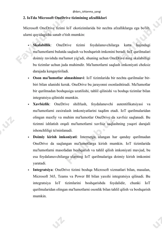 shtirish uchun tahlil qilinadi. · aqlli uylar: aqlli uylar tizimlari iot texnologiyalaridan foydalanadi. ular orqali ma'lumotlar, masalan, uy isitish tizimi, yoritish va xavfsizlik kameralaridan yig'iladi. onedrive tizimi ushbu ma'lumotlarni bulutda saqlaydi, shuningdek, foydalanuvchilar uchun ularni masofadan boshqarish imkoniyatini yaratadi. · transport va logistika: iot qurilmalari yordamida transport tizimlarida harakatlanayotgan avtomobillar va yuklarni kuzatish mumkin. onedrive orqali bu ma'lumotlar bulutda saqlanadi va masofadan monitoring qilinadi, bu esa transport tizimini yanada samarali boshqarishga yordam beradi. · sog'liqni saqlash: tibbiy iot qurilmalari bemorlar holatini kuzatish uchun ishlatiladi. onedrive tizimi tibbiy qurilmalardan olingan ma'lumotlarni xavfsiz saqlash va bemorlar haqida tahlil qilish uchun ishlatiladi. bu, ayniqsa, telemeditsina va masofaviy tashxis qo'yishda foydalidir. 4. microsoft onedrive tizimining iot tizimlarida ishlashidagi qiyinchiliklar microsoft onedrive tizimi iot tizimlarida juda samarali bo'lsa-da, ba'zi qiyinchiliklarga ham duch keladi. quyida ulardan ba'zilarini ko'rib chiqamiz: · ma'lumotlar hajmi va tezligi: iot qurilmalari juda katta hajmdagi ma'lumotlarni ishlab chiqaradi. onedrive tizimi bu ma'lumotlarni …
