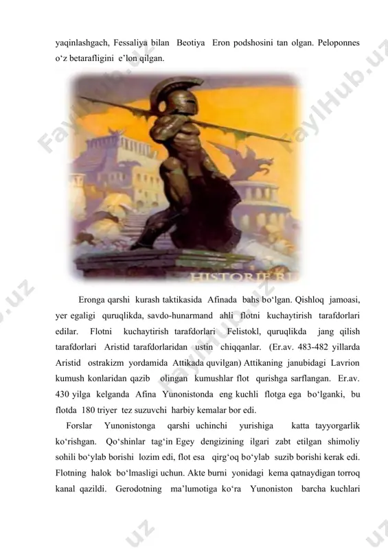eldi. makedoniya bilan fessaliya kayxisravga itoat qilishdi. flot shimoliy yunonistonga chiqib oldi. greklar fors qо‘shinini fessaliya bilan yunoniston chegarasida kutmoqchi edi. fessaliya forslar tomoniga о‘tgach, greklar chekinib, fessaliya bilan о‘rta yunoniston orasidagi “fermopil yо‘lagi” yonida mudofaa tutganlar. greklar qо‘shiniga sparta podshosi leonid qо‘mondonlik qilgan. fermopil yonida greklarning 7200 ta qо‘shini bо‘lgan. leonid о‘z qо‘shinlari bilan ikki kun forslar xujumini qaytargan. lekin bir xoin forslarga aylanma yо‘lni kо‘rsatib bergan. leonid hamma grek otryadlariga chekishni buyurgan. lekin о‘zining 300 spartalik askari va bir oz serg‘ayrat kishilari bilan forslarga qarshi qattiq jang qilib uchinchi kuni halok bо‘lgan. 27i ta triyerdan iborat ittifoqchi grek floti efbeya oroli yonida uzoq dengiz jangi olib borgan. leonidning halok bо‘lgach, grek floti janubga chekingan. salamin bо‘g‘ozi yonida grek floti eron flotini tor-mor qilgan va urushning borishida tub burilish yasagan. kayxisrav kichik osiyoga ketib qolgan. er.av. 479 yilda mardoniy boshchiligidagi fors qо‘shini attikaga bostirib kirgan va qisqa muddatda afinani …