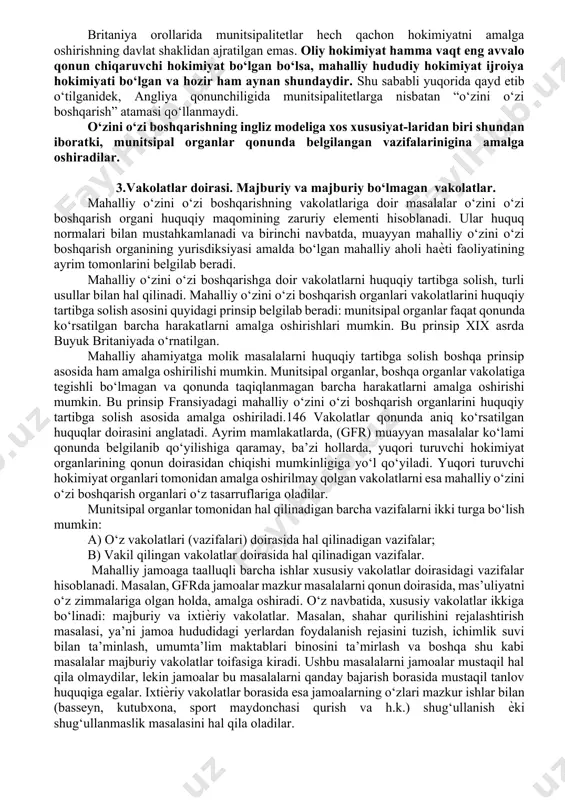ularni farqlaymiz hamda faqat saylanuvchi organlarnigina o‘zini o‘zi boshqarish organlari deb ataymiz. 2. xorijiy mamlakatlarda munitsipal organlarning vujudga kelishi va rivojlanishi «o‘zini o‘zi boshqarish» tushunchasi (selfgovernment) angliya revolyusiyasidan keyin xvii asrda vujudga kelgan bo‘lib, eng avvalo ingliz xalqining umumiy holatini anglatgan. shu davrdan e’tiboran mahalliy boshqaruv o‘zini o‘zi boshqarish deb atalmaydigan bo‘ldi. mustaqil va xalq manfaatini ko‘zlamaydigan monarx hokimiyati tugatildi, xalq parlament boshqaruvi tizimida oliy mansab-dor shaxsga aylandi. britaniya siyosiy tizimini tadqiq qilgan xorijiy huquqshu-noslar «o‘zini o‘zi boshqarish» (selfgovernment) atamasini mexanik ravishda, o‘zgacha siyosiy vaziyatga ega bo‘lgan yevropa kontinentiga olib kirdilar. prus huquqshunosi r. gnest ta’biri bilan aytganda, ingliz munitsipaliteti mahalliy o‘zini o‘zi boshqarish bo‘lib, bu atama beixtiyor ravishda prussiya yerlariga hamda shahar mahalliy boshqaruviga olib kirildi. barcha farbiy yevropa davlatlari o‘zini o‘zi boshqarishning ma’lum bir darajasiga ega bo‘lgan, u yoki bu shakldagi mahalliy boshqaruv tizimiga egadir. farb manbalarida ta’kidlanishicha, mahalliy o‘zini o‘zi boshqarishga alohida tizim sifatida emas, balki davlat …
