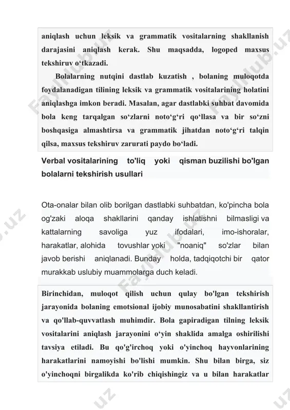 da ko'rib chiqishingiz va u bilan harakatlar qilishingiz mumkin ("mana, sobir, bu it, it yugurayapti. it to'xtadi va vovilladi – vov, vov!"). logoped bolaga o'yinchoq beradi va uni nomlashni so'raydi. shu bilan birga, logoped bolani o'yinchoq bilan muayyan harakatlarni bajarishga va nomlashga undaydi. agrammatizm deganda so'zlarni va jumlalarni grammatik jihatdan noto‘g‘ri tuzish, shuningdek grammatik shakllarning ma'nosini etarli darajada anglamaslik tushuniladi. bunday holda, bola faqat yuz ifodalari, imo-ishoralar, harakatlar (ya'ni paralingvistik vositalar) dan foydalanadimi yoki alohida tovush kombinatsiyalarini va "noaniq" so'zlarini ishlatishiga e'tibor berish kerak. agar bola boshlang'ich nutq vositalaridan foydalanishi aniqlansa, qo'shimcha tekshirish uchun ular individual o'yinchoqlarni, ular bilan bo'lgan harakatlarni ko'rsatish uslubini qo'llaydilar va shu bilan birga boladan ushbu predmetlarni nomlash so‘raladi. bolaning e'tiborini va tekshiruv uchun zarur bo'lgan materialga qiziqishini saqlab qolish uchun avval tavsiflab berilgan o'yinchoqlarni birgalikda o‘ynash usulidan foydalaniladi ("bu mushuk. bu esa xo'roz. mana, xo'rozning tumshug'i, bu nima?") “sexrli qopcha” o‘yinidan xam foydalansa bo‘ladi. tekshiruvchi …