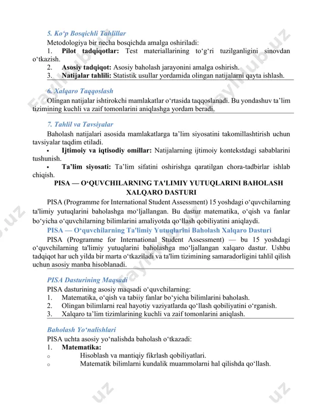 a, pisa dasturida). 4. savodxonlikni baholash ko‘rsatkichlari har bir dastur ma’lum ko‘nikmalarni baholash uchun maxsus ko‘rsatkichlarga ega: · pisa: matematika, o‘qish va fanlar bo‘yicha bilimlarni amaliy qo‘llash. · pirls: matnni o‘qish va mazmunni tushunish. · timss: nazariy bilimlarni amaliyotga tatbiq etish. · icils: kompyuter va axborot texnologiyalaridan foydalanish ko‘nikmalari. 5. ko‘p bosqichli tahlillar metodologiya bir necha bosqichda amalga oshiriladi: 1. pilot tadqiqotlar: test materiallarining to‘g‘ri tuzilganligini sinovdan o‘tkazish. 2. asosiy tadqiqot: asosiy baholash jarayonini amalga oshirish. 3. natijalar tahlili: statistik usullar yordamida olingan natijalarni qayta ishlash. 6. xalqaro taqqoslash olingan natijalar ishtirokchi mamlakatlar o‘rtasida taqqoslanadi. bu yondashuv ta’lim tizimining kuchli va zaif tomonlarini aniqlashga yordam beradi. 7. tahlil va tavsiyalar baholash natijalari asosida mamlakatlarga ta’lim siyosatini takomillashtirish uchun tavsiyalar taqdim etiladi. · ijtimoiy va iqtisodiy omillar: natijalarning ijtimoiy kontekstdagi sabablarini tushunish. · ta’lim siyosati: ta’lim sifatini oshirishga qaratilgan chora-tadbirlar ishlab chiqish. pisa — o‘quvchilarning ta'limiy yutuqlarini baholash xalqaro dasturi pisa …