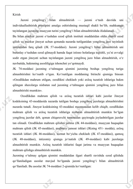 amoq (jk 48-moddasi), intizomiy qismga jo‘natish (jk 49-moddasi) kabi jazolarga almashtirish mumkin. axloq tuzatish ishlarini faqat jarima va muayyan huquqdan mahrum qilishga almashtirish mumkin. jazoning o‘talmay qolgan qismini muddatidan ilgari shartli ravishda ozod qilishda qo‘llaniladigan asoslar mavjud bo‘lganda jazoni yengilrog‘i bilan almashtirish qo‘llaniladi. bu asoslar jk 74-moddasi 2-qismida ko‘rsatilgan: ozodlikdan mahrum qilish yoki axloq tuzatish kabi jazolarni o‘tash uchun o‘rnatilgan tartib-qoidalar talablarini bajarish; mehnatga halol munosabatda bo‘lish.shuni aytib o‘tish kerakki, bu yerda mahkumning shaxsidagi ijobiy o‘zgarishlarning xususiyati va hajmi to‘g‘risidagi masala katta ahmiyatga ega bo‘lib, axloqan tuzalishning darajasi shularda namoyon bo‘ladi. agar muddatidan ilgari shartli ravishda ozod qilish uchun shaxsning to‘liq tuzalganligi va uning kelajakdagi jazoni o‘tashi maqsadga muvofiq emasligi belgilansa, jazoni yengilrog‘i bilan almashtirish uchun mahkumning tuzalish yo‘liga o‘tganligiga ozodlikdan mahrum qilish yoki axloq tuzatish ishlarini o‘tash sharoitida emas, balki boshqa yengilroq jazo bilan yetarli ta’sir etishni amalga oshirish mumkinligini e’tirof etish kerak.jazoni yengilrog‘i bilan almashtirish institutini qo‘llashning asosiy …