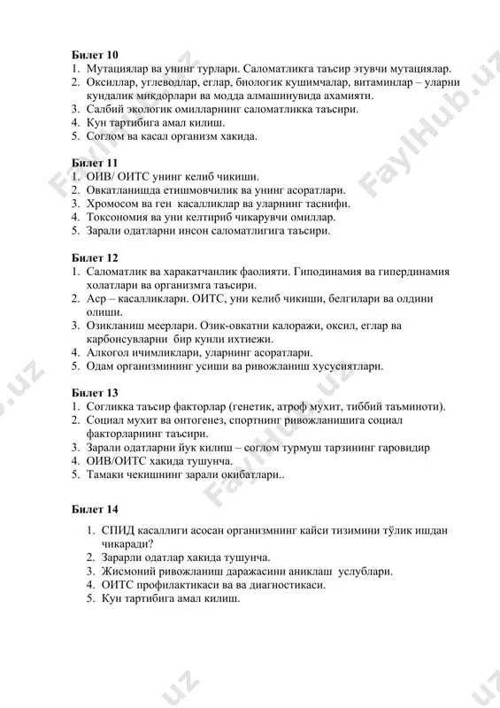 р кунли ихтиежи. 1. алкогол ичимликлари, уларнинг асоратлари. 1. одам организмининг усиши ва ривожланиш хусусиятлари. билет 13 1. согликка таъсир факторлар (генетик, атроф мухит, тиббий таъминоти). 1. социал мухит ва онтогенез, спортнинг ривожланишига социал факторларнинг таъсири. 1. зарали одатларни йук килиш – соглом турмуш тарзининг гаровидир 1. оив/оитс хакида тушунча. 1. тамаки чекишнинг зарали окибатлари.. билет 14 1. спид касаллиги асосан организмнинг кайси тизимини тўлик ишдан чикаради? 2. зарарли одатлар хакида тушунча. 3. жисмоний ривожланиш даражасини аниклаш услублари. 4. оитс профилактикаси ва ва диагностикаси. 5. кун тартибига амал килиш. билет 15 1. экологик валеология хакида тушунча. 2. соглом турмуш тарзини ифодоловчи асосий омиллари. 3. одам ирсиятига салбий таъсир этувчи омиллар? 4. гиёхванд моддалар ва уларнинг синфланиши. 5. оитс клиникаси ва даъвоси. билет 16 1. жисмоний машгулотлар билан мунтазам шугулланиш, натижасида ўсиб келаётган организмга таъсирини таърифлаб беринг? 2. овкат рационида оксилларни тугри ухлаштирилиш учун кандай модда ва кандай микдорда кучириш лозим. …