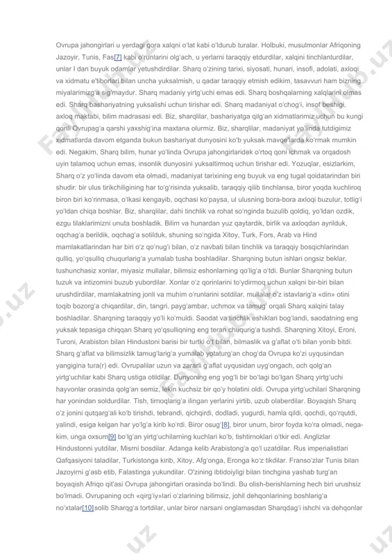 r hozirg‘i madaniy yirtg‘uchilar[6] kabi o‘zlarindan bo‘lmag‘an millatlarni hayvon sanamas edilar. to‘g‘ridurkim, musulmonlar dahi boshqa millatlarg‘a qarshu urush ochdilar: to‘g‘ridirkim, musulmonlar daxi boshqalarning o‘lkalarini olurg‘a tirishdilar va oldilar, lekin unlarning jahongirliqlari bu kungi madaniy ovro‘paning jahongirlig‘i kabi olingan o‘lkalarning uluslarini talamoq, ezmak, yiqitmoq uchun emas, unlarni yanglish yo‘ldan qaytarmoq, unlarning orasinda kirib «haq» deya topilgan o‘z fikrlarini unlarga qabul etdirmak, butun dunyo ulusini «haq» va «haqiqat» tegrasinda to‘pdamoq uchun edi. «baytulmuqaddas»ni, misrni, andalusni, istanbulni olg‘an musulmon huqumatlarining u yerlardagi xalqqa bergan huquqlari, qolg‘an rivoyatlari tarix betlarindan o‘churilmaqdadir. arab boshliqlari bir o‘lkani olg‘anda u yerdag‘i ulusning tinchligini saqlamoq uchun biroz qo‘shun qo‘yar va shul qo‘shunning chiqimlari uchun biroz solug‘ olar edilar. biroq yovning yurushig‘a chidamasdan shul o‘lkani tashlab chiqmoqchi bo‘lg‘anda ulus oqsoqollarini chaqurub «biz bu solug‘ oqchalarini tinchligingizni saqlamoq uchun sizdan olg‘an edik. bundan keyin tinchligingizni saqlay olmaymiz, shuning uchun bu oqchalaringiz bizg‘a haromdir» deb olg‘an solug‘larini qaytarib ketar edilar. afriqog‘a …