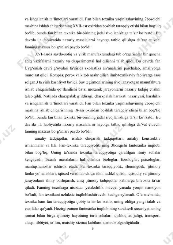 aʼlimotlari yaratildi. fan bilan texnika yaqinlashuvining 2bosqichi mashina ishlab chiqarishning 18-asr oxiridan boshlab taraqqiy etishi bilan bogʻliq boʻlib, bunda fan bilan texnika bir-birining jadal rivojlanishiga taʼsir koʻrsatdi. bu davrda i.t. faoliyatida nazariy masalalarni hayotga tatbiq qilishga daʼvat etuvchi fanning maxsus boʻgʻinlari paydo boʻldi: amaliy tadqiqotlar, ishlab chiqarish tadqiqotlari, amaliy konstruktiv ishlanmalar va h.k. fan-texnika taraqqiyotit. ning 3bosqichi fantexnika inqilobi bilan bogʻliq. uning taʼsirida texnika taraqqiyotiga qaratilgan ilmiy sohalar kengayadi. texnik masalalarni hal qilishda biologlar, fiziologlar, psixologlar, mantiqshunoslar ishtirok etadi. fan-texnika taraqqiyotit., shuningdek, ijtimoiy fanlar yoʻnalishlari, iqtisod va ishlab chiqarishni tashkil qilish, iqtisodiy va ijtimoiy jarayonlarni ilmiy boshqarish, aniq ijtimoiy tadqiqotlar kabilarga bilvosita taʼsir qiladi. fanning texnikaga nisbatan yetakchilik mavqei yanada yorqin namoyon boʻladi, fan texnikani uzluksiz inqiloblashtiruvchi kuchga aylanadi. oʻz navbatida, texnika ham fan taraqqiyotiga ijobiy taʼsir koʻrsatib, uning oldiga yangi talab va vazifalar qoʻyadi. hozirgi zamon fantexnika inqilobining xarakterli xususiyati uning sanoat bilan birga ijtimoiy hayotning turli sohalari: qishloq …