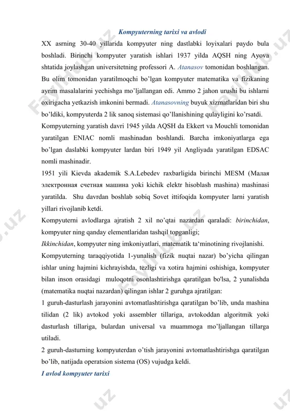 rlash tillariga, bulardan universal va muammoga mo’ljallangan tillarga utiladi. 2 guruh-dasturning kompyuterdan o’tish jarayonini avtomatlashtirishga qaratilgan bo’lib, natijada operatsion sistema (os) vujudga keldi. i avlod kompyuter tarixi birinchi avlod mashina elementlari elektron lampalardan iborat bo’lib, tezligi sekundiga 10-20 ming amal bajara oladi, xotira hajmi chegaralangan bo’lib, kiritish-chiqarish qurilmalarini imkoniyatlari ham chegaralangandir. birinchi kompyuterni yaratishda m.v.keldsh, s.a.lebedev, m.a.lovrentev kabi buyuk olimlarning xissasi kattadir. bu avlodlarga quyildagi kompyuter lar kiradi: strela, besm-1, m-2, m-3, m-20, minsk-1,12,14, besm-2, ural-1. birinchi avlod kompyuter lardan foydalanish ochik holatda bo’lib, unga ko'ra har bir dasturchi kompyuterni o’zi boshqarar edi. shuning uchun ham kompyuterni foydali ish vaqti foydalanuvchining malakasiga bog’liq edi. bu davr standart dasturlar yaratish, dasturlar kutubxonasini tashqi xotirada saqlash va undan foydalanish bilan ajralib turadi. ii avlod kompyuter tarixi 2-avlod elementlari tranzistorlardan tashqil etib, kiritish-chiqarish qurilmalarining imkoniyatlari, ichki xotiraning hajmi, tezligi oshirilgan va dasturlash tuzish rivojlangan. bu avlod kompyuterlarida dasturlar asosan algoritmik tillarda tuzilib, ularni …