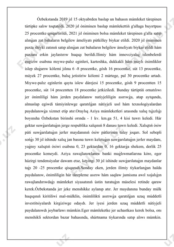 rden ilimiy tiykarlanǵan halda paydalanıw, ónimliligin hár tárepleme asırıw hám saqlaw jumisına awıl xojalıǵın rawajlandırıwdaǵı mámleket siyasatınıń ústin turatuǵın máselesi retinde qaraw kerek.ózbekstanda jer jeke menshikke aylanıp atır. jer maydanına bunday múlk huqıqınıń kiritiliwi mal-múlklin, ónimlilikti asırıwǵa qaratılǵan uzaq múddetli investitsiyalardı kirgiziwge odaydı. jer iyesi jerden uzaq múddetli nátiyjeli paydalanıwdı joybarlawı múmkin.eger mámleketke jer uchastkası kerek bolsa, onı menshikli sektordan bazar bahasında, shártnama tiykarında satıp alıwı múmkin. mámleket kelisim bahada jer satıp alsaǵana, mámleketke ótiwi múmkin. jer kodeksinde jer mámleket múlki, ol putkil xalıq múlki dep belgilenmagan. bul tártipler ózbekstan respublikasınıń 2022 jıl 29 iyundaǵı “mámleket mútajlikleri ushın jer uchastkaların kompensatsiya tólew shárti menen alıp qoyıw tártibi tuwrısında”gi o'rq-781-san nızamı menen belgilengen. respublika agrosanoat kompleksiniń búgingi jaǵdayın analiz etkenler “egin maydanlarınıń 70 procentten aslamın paxta hám g'alla ushın ajıratıw tolıq dawam etpekte. basqasha aytqanda, májburiy mámleket buyırtpası institutı ámelde saqlanıp qaldı jáne bul tarawdıń nátiyjesizligi hám endigiden reformalardı ámelge asırıw …