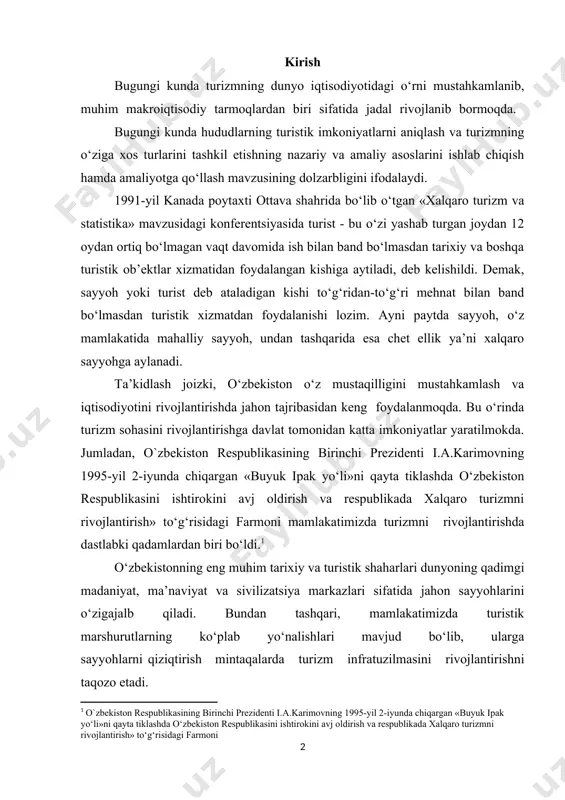 imovning 1995-yil 2-iyunda chiqargan «buyuk ipak yo‘li»ni qayta tiklashda o‘zbekiston respublikasini ishtirokini avj oldirish va respublikada xalqaro turizmni rivojlantirish» to‘g‘risidagi farmoni] o‘zbekistonning eng muhim tarixiy va turistik shaharlari dunyoning qadimgi madaniyat, ma’naviyat va sivilizatsiya markazlari sifatida jahon sayyohlarini o‘zigajalb qiladi. bundan tashqari, mamlakatimizda turistik marshurutlarning ko‘plab yo‘nalishlari mavjud bo‘lib, ularga sayyohlarni qiziqtirish mintaqalarda turizm infratuzilmasini rivojlantirishni taqozo etadi. kurs ishning asosiy maqsadi - o`zbekistonda turizm sohasini rivojlantirishda tarixiy shaharlarning ahamiyatini ochib berishdan iborat. usbu maqsadga erishish uchun quyidagi vazifalar belgilandi: o’zbekistonda tarixiy shaharlarning vujudga kelishi va rivojlanish tarixini ochib berish; mamlakatimizdagi tarixiy shaharlardan tarixiy madaniy turizmni rivojlantirishda foydalanish imkoniyatlarini ochib berish ; o’zbekistonda turizm sohasini rivojlantiriishda tarixiy shaharlarning ahamiyati va uning istiqbollarini belgilab berish; bizningcha, respublika viloyatlarining barchasida o‘ziga xos turistik imkoniyatlari mavjud bo‘lib, ularni o‘rganish, mintaqalardagi mavjud turistik ob’ektlarni (tarixiy, madaniy, arxeologik, arxitektura, tabiiy rekreatsiya resurslar va h.k) chuqur iqtisodiy jihatdan baholash va aniq turistik marshrutlarni belgilash muhim ahamiyat …
