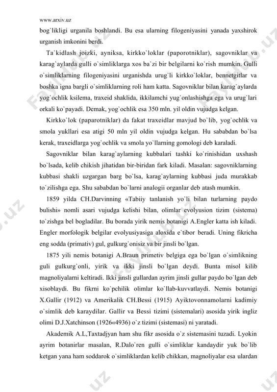 ari xisoblanadi. 3. tellom nazariyasining asoschisi nemis olimi v.simmerman (1959) eng kadimiy gulli o`simliklar psilofitlarning tellomidan kelib chikkan deydi. 1. ikki urug`pallalilar 429 oila, 10000 turkum, 190000 to`rni o`z ichiga oladi va ular 8 ta sinf (ajdod) chaga bo`lib urganiladi. masalan: 1. magnoliyakabilar sinfchasi 2. ayiktovonkabilar sinfchasi 3. chinnigulkabilar sinfchasi 4. temirdaraxtkabilar sinfchasi 5. dillenilkabilar sinfchasi 6. ra`nokabilar sinfchasi 7. yalpizkabilar sinfchasi 8. kokiutkabilar sinfchasi ii. vir urug` pallali o`simliklar sinfi 65 oila, 3000 turkum, 60000 turdan iborat bo`lib o`z navbatida 4 ta sinfchaga bo`linadi. masalan; 1. buldurukutkabilar 2. lolakabilar. 3. palmakabilar. 4. triuridkabilar. gulli o`simliklarning asosiy evolyusion yo`nalishlari ko`yidagicha sodir bo`lgan. 1. daraxtlar-butalar-ko`p yillik o`tlar-bir yillik o`tlar. o`tlar ikkilamchi yog`ochlanuvchi o`simliklar. 2. tik o`suvchi poyali o`simliklar - yotib, ilashib va chirmashib o`suvchi o`simliklar. 3. doim yashil o`simliklar - barglarini to`kuvchi o`simliklar. 4. doyra shaklida joylashgan utkazuvchi naylar-tarkok joylashgan naylar. 5. tursimon tomirlangan barglar - parallel tomirlangan barglar. 6. oddiy, …