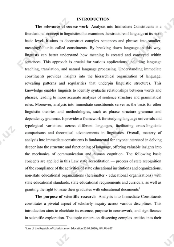 guage universals and typological variations across different languages, facilitating cross-linguistic comparisons and theoretical advancements in linguistics. overall, mastery of analysis into immediate constituents is fundamental for anyone interested in delving deeper into the structure and functioning of language, offering valuable insights into the mechanics of communication and human cognition. the following basic concepts are applied in this law state accreditation — process of state recognition of the compliance of the activities of state educational institutions and organizations, non-state educational organizations (hereinafter - educational organizations) with state educational standards, state educational requirements and curricula, as well as granting the right to issue their graduates with educational documents[footnoteref:1] [1: law of the republic of uzbekistan on education.23.09.2020y.№ lru-637] the purpose of scientific research analysis into immediate constituents constitutes a pivotal aspect of scholarly inquiry across various disciplines. this introduction aims to elucidate its essence, purpose in coursework, and significance in scientific exploration. …