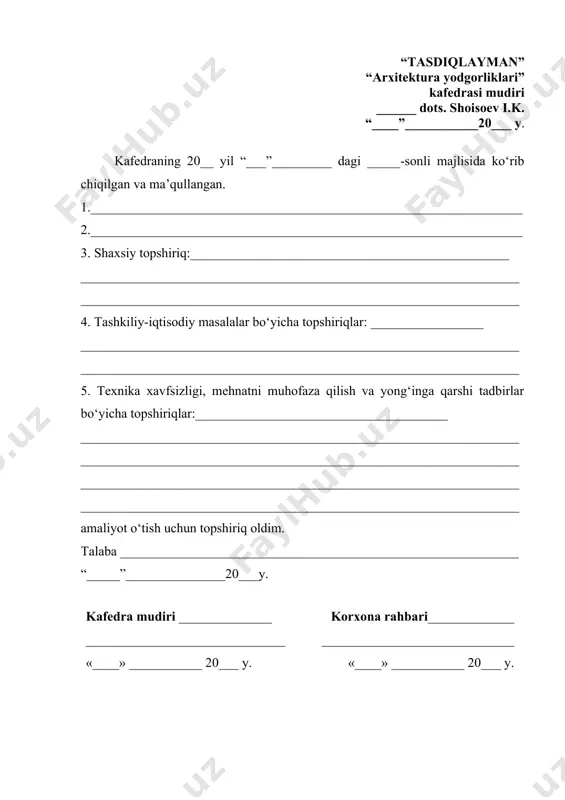 __________________________________________________________________________________ 5. texnika xavfsizligi, mehnatni muhofaza qilish va yong‘inga qarshi tadbirlar bo‘yicha topshiriqlar:______________________________________ __________________________________________________________________ __________________________________________________________________ ____________________________________________________________________________________________________________________________________amaliyot o‘tish uchun topshiriq oldim. talaba ____________________________________________________________ “_____”_______________20___y. kafedra mudiri ______________ ______________________________ «____» ___________ 20___ y. korxona rahbari_____________ _____________________________ «____» ___________ 20___ y. 1. talabaning kundalik rejasi № ish joyi bo‘lim (tsex) muddat korxona yoki tashkilotdan biriktirilgan rahbar kafedradan tayinlangan rahbar ___________________________________ 2. talabaning kundalik bajargan ishi № ish joyi bo‘lim (tsex) muddat korxona yoki tashkilotdan biriktirilgan rahbar kafedradan tayinlangan rahbar ___________________________________ 3. shaxsiy topshiriqlar mazmuni № topshiriqlarning qisqacha mazmuni bajarilganligi haqida ma’lumot korxonadan biriktirilgan rahbar __________________________________ 4. talabaning ishlab chiqarish amaliyot vaqtida tinglagan ma’ruzasi va suhbatlari sana ma’ruzachining familiyasi, ismi, sharifi, lavozimi, ilmiy daraja va unvoni, ma’ruza mazmuni kafedradan tayinlangan rahbar ___________________________________ 5. talabaning korxona (tashkilot) kengashlarida qatnashganligi (sana, kengash o‘tgan joy, kun tartibi, ko‘rilgan masalalarning qisqacha mazmuni) _____________________________________________________________________________________________________________________________________________________________________________________________________________________________________________________________________________________________