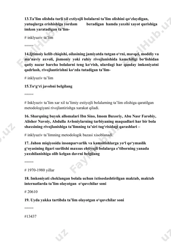 a ta’lim olayotgan o‘quvchilar soni ==== #13437 ++++ 20. har bir o‘quvchining turli xilligini, o‘ziga xos xususiyatlarini qo‘llab quvvatlovchi va ma’qullovchi isloxotlarni, ijtimoiy segregassiyaga yo‘l qo‘ymaslikni ilgari surgan xalqaro hujjat- # salamanka deklaratsiyasi 21. «inklyuziv» va «integratsiyalashgan» ta’limning farqi- # barcha javoblar to‘g‘ri ++++ 22. nogironligi bo‘lgan va nogiron bo‘lmagan bolalar o‘rtasidagi funksional muammolarni kamaytirishga qaratilgan integratsiya ==== # funksional integratsiya 23. integratsiyaning bu shakli ijtimoiy muammolarni kamaytirishga qaratilgan va u nogiron hamda nogiron bo‘lmagan bolalar o‘rtasidagi o‘zaro aloqani qo‘llab – quvvatlaydi # ijtimoiy integratsiya 24.inklyuziv ta’lim vazifalari ==== # hamma javoblar to‘g‘ri ++++ 25.noto‘g‘ri javob bor qatorni belgilang inklyuziv ta’limning muammolari: ==== # ko‘plab davlatlarda inklyuziv ta’limni joriy etish bo‘yicha davlat normativ xujjatlarida qayd qilinmaganligi; ta’lim muassasalar mavjud emasligi 26. noto‘g‘ri javob bor qatorni belgilang inklyuziv ta’limning prinsiplari: ==== # jamiyatda nogironlarga nisbatan yanglish fikr va munosabat mavjud. ular haqida ma’lumotlarning kamligi va ularga yoshligidan maxsus muassasalarda yopiq tarzda …