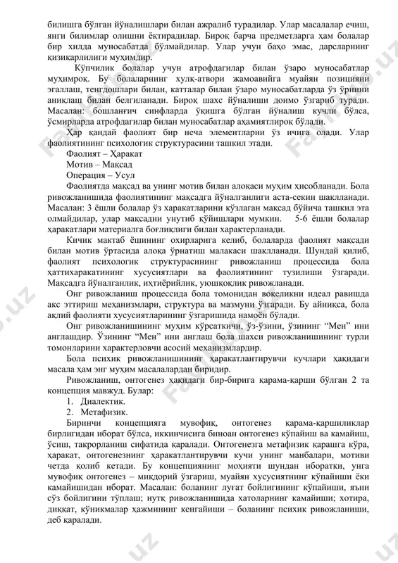 иқади. онг фаолиятда намоён бўлади ва ривожланади. боланинг активлиги турли формада бўлиши мумкин: тақлиддан тартиб то ижодий активлик, ташаббускорликкача. аммо боланинг активлиги қайси формада бўлмасин, у атроф муҳитни, дунёни билиш унинг ривожланиши учун зарур ҳисобланади. активликда бола ўзини намоён қилади ва ривожланиб боради. ривожланишнинг самарали бўлиши бола активлигининг катталар томонидан бошқарилишига боғлиқ бўлади. бола акивлигини ривожланишнинг барча босқичларида бошқариб бориш муҳимдир. бола активлигини ташкил қилишининг асосий формаси эса – таълим ва тарбиядир. ривожланиш процессида бола шахсининг ўзгариши ҳам рўй беради. бу ўзгаришларни 3 та гуруҳга бўлиш мумкин. 1. шахс йўналишининг ривожланиши. 2. фаолиятнинг психологик структурасидаги хусусиятлар. 3. онг механизмларнинг ривожланиш даражаси. ривожланиш процессида болаларда шаклланувчи мотивлар турлитумандир. шунга мувофиқ уларнинг йўналиши ҳам ҳар-хил бўлиши мумкин. баъзи болаларда ўқишга бўлган йўналиш етакчилик қилади: бу болалар учун яхши ўқиш, ўқитувчи тингловчиларни бажариш муҳимдир, уларни ўзлаштириш баҳолари ташвишлантиради. бошқа болалар ўзларининг билишга бўлган йўналишлари билан ажралиб турадилар. улар масалалар ечиш, янги билимлар олишни …