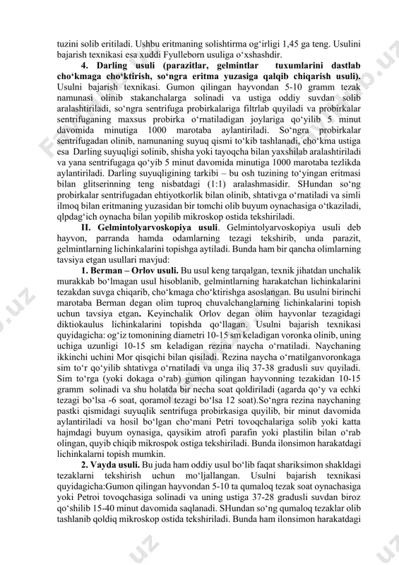 usulini bajarish uchun osh tuzining to‘yingan eritmasi kerak bo‘ladi. osh tuzining to‘yingan eritmasini tayyorlash uchun bir litr qaynab turgan suvga 350-400,0 (380,0) nacl tuzini solib eritiladi va filtrlab olinadi. osh tuzining to‘yingan eritmasining solishtirma og‘irligi 1,18 ga teng, ya’ni parazit, gelmintlar tuxumlarining solishtirma og‘irligi 1,18 gacha bo‘lganlari eritma yuzasiga qalqib chiqadi, 1,18 dan yuqori bo‘lganlari esa cho‘kmada qoladi. buning uchun boshqa usullardan foydalanish kerak bo‘ladi. usulni bajarish texnikasi. gumon qilingan hayvonlardan, parrandalardan 5-10 gramm tezak namunasi olinib maxsus idishchalarga (stakanchalarga) solinadi va ustiga osh tuzining to‘yingan eritmasidan dastlab oz miqdorda solib yaxshilab aralashtiriladi, so‘ngra nisbat 1:20 hosil bo‘lguncha to‘yingan eritmadan solib aralashtiriladi. keyin doka yoki simli to‘r yordasida ikkinchi stakanga filtrlanadi, suzib olinadi va 30-40 minut davomida tinch joyda qoldirilib tindiriladi. so‘ngra aralashma yuzasiga qalqib chiqqan gelmint tuxumlarini simli ilmoqcha yordamida olinib buyum oynachasiga o‘tkaziladi, qoplag‘ich oynacha bilan yopilib mikroskopda tekshiriladi. 2. kalantaryan usuli. kalantaryan usulini bajarish uchun natriy nitrat …