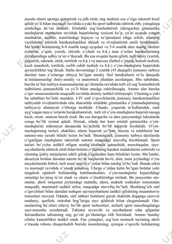 asosda ilg’or o`quvchilarni rag’batlantirish (maqtash, namuna kilib ko’rsatish va h.k.), harakatchanligi sust bo’lgan o`quvchilar shaxsiga tegadigan tanbeh emas, aksincha qiziqishni uyg’otish, murakkab harakatlarni bajarishga intilish kabi faoliyatlar bilan qurollantirish zarurdir. shu asosda jismoniy tarbiya darslarini mazmunan qiziqarli tashkil etish va o’quvchilarning jismoniy qobiliyatlarini shakllantirish hamda ularni tarbiyalab o’stirish hozirgi davr talabidir. bu esa o’sib kelayotgan avlodni ma’naviy va jismoniy barkamol bo’lib yetishishlariga asosiy omil va uslub bo’lib xizmat qiladi. ii sinf o’quvchilari bilan dastur asosida darslarni tashkil qilish maqsad, mazmun va shakl jihatdan bir muncha takomillashishi lozim. ya’ni i sinfdagi vazifalar kengroq shaklda takrorlanib, yangi o’yin mashqlarga ham alohida e’tibor beriladi. muhimi esa, o’yin-mashqlarni bajarish, gigiyenik qoidalarga to’la rioya qilish, ertalab gimnastika mashqlarini bajarish, darsdan natom mustaqil o’yin-mashqlarni bajarish tartib-qoidalari va ular bilan bevosita bog’liq bo’lgan tarbiyaviy jarayonlar haqida nazariy tushunchalar berish yo’lga qo’yiladi. shu asosda uy vazifalari va mustaqil ishlar (o’yin-mashqlar) berilishi lozim. ma’lumki, iii-iv sinf o’quvchilarining tana a’zolari …