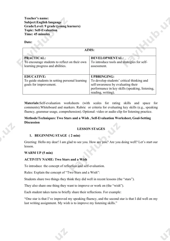 n, speed). reading (understanding texts, reading speed). writing (grammar, structure, creativity). teacher: explain how to use a rating scale (e.g., 1 to 5, where 1 = needs improvement and 5 = excellent) for each skill area. provide examples of how to reflect on specific skills: “for speaking, ask yourself: how confident am i when i speak in class? how often do i hesitate or struggle to find words?” “for listening, consider: can i understand spoken english easily? can i follow conversations and instructions in class?” practicing (15 min) activity name: self-evaluation worksheet procedure: to practice self-assessment using the provided worksheet. hand out the self-evaluation worksheets to each student. teacher: give students 10 minutes to fill in their evaluations. encourage them to be honest in their reflections. ask them to rate each skill (speaking, listening, reading, writing) and write short comments about what they feel they have improved on and what …