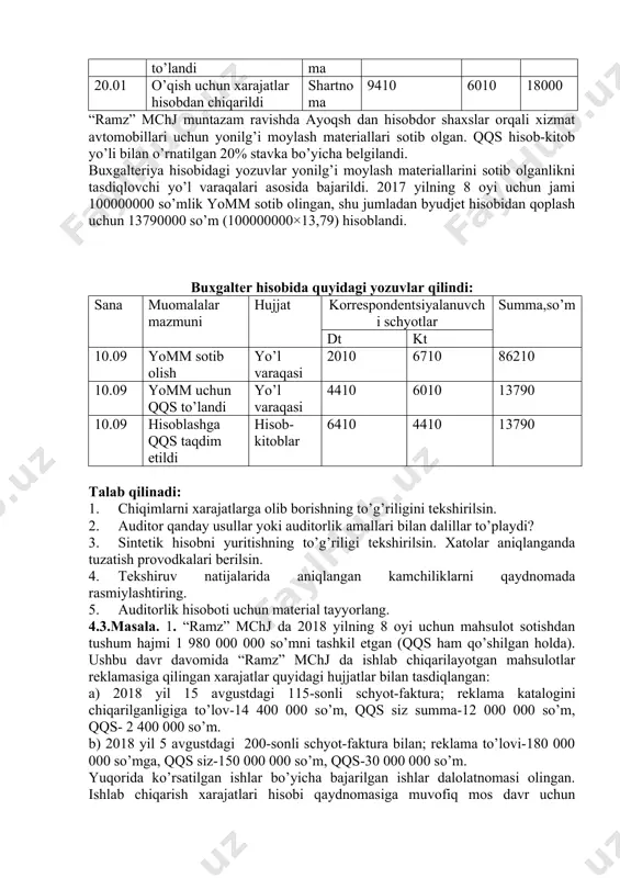 k-t 5110-“hisob-kitob schyoti”-1500000 so’m. 2018 yil yanvarda “ramz” mchj ta’lim faoliyatini amalga oshirishga litsenziyasi bo’lgan o’quv muassasasi bilan 18000000 so’mlik shartnoma tuzib, bu shartnoma bo’yicha pulni birinchi o’quv yilida to’ladi va quyidagi xodimlarini jo’natdi: qudratov s.- malaka oshirish kurslariga; ortiqova y.-oliy ma’lumot olish uchun muhandis-iqtisodchi mutaxassisligi bo’yicha o’qishga. buxgalteriya hisobida quyidagi yozuvlar qilindi: (ming so’m) sana muomalalar mazmuni hujjat korrespontsiyalanuvchi schyotlar summa, so’m debet kredit 20.01 shartnoma bo’yicha to’landi shartnoma 6010 5110 18000 20.01 o’qish uchun xarajatlar hisobdan chiqarildi shartnoma 9410 6010 18000 “ramz” mchj muntazam ravishda ayoqsh dan hisobdor shaxslar orqali xizmat avtomobillari uchun yonilg’i moylash materiallari sotib olgan. qqs hisob-kitob yo’li bilan o’rnatilgan 20% stavka bo’yicha belgilandi. buxgalteriya hisobidagi yozuvlar yonilg’i moylash materiallarini sotib olganlikni tasdiqlovchi yo’l varaqalari asosida bajarildi. 2017 yilning 8 oyi uchun jami 100000000 so’mlik yomm sotib olingan, shu jumladan byudjet hisobidan qoplash uchun 13790000 so’m (100000000×13,79) hisoblandi. buxgalter hisobida quyidagi yozuvlar qilindi: sana muomalalar …