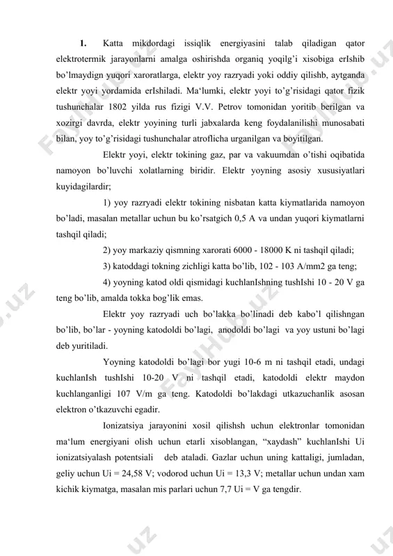 i bo’lagi bor yugi 10-6 m ni tashqil etadi, undagi kuchlanish tushishi 10-20 v ni tashqil etadi, katodoldi elektr maydon kuchlanganligi 107 v/m ga teng. katodoldi bo’lakdagi utkazuchanlik asosan elektron o’tkazuvchi egadir. ionizatsiya jarayonini xosil qilishsh uchun elektronlar tomonidan ma‘lum energiyani olish uchun etarli xisoblangan, “xaydash” kuchlanishi ui ionizatsiyalash potentsiali deb ataladi. gazlar uchun uning kattaligi, jumladan, geliy uchun ui = 24,58 v; vodorod uchun ui = 13,3 v; metallar uchun undan xam kichik kiymatga, masalan mis parlari uchun 7,7 ui = v ga tengdir. elektr yoyining uchchala bo’lagida xam yoy razryadi shu muxitni ionizatsiyalash va deionizatsiyalash jarayonlari oqibatida namoyon bo’ladi. agar elektr yoyining katodoldi bo’lagida ionizatsiyalash elektronlar emissiyasi oqibatida amalga oshsa, yoy ustunida esa zaryadlangan zarrachalar energiyasi juda kichikligi oqibatida ionlar va elektronlarning xarakatlanishi asosan issiqlik ionizatsiyasi ta‘sirida amalga oshiriladi. bunda ko’plab ikki atomli gazlar ionizatsiyasi xaroratining 6*103 k mikdorida boshlansa, metallar parlari nisbatan kichikrok, ya‘ni 3000 - 4000 …