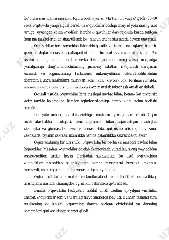 mkoniyatlarini takomillashtirishdan iboratdir. bunga mashqlarni muayyan izchillikda, ixtiyoriy yoki berilgan sur’atda, muayyan vaqtda yoki ma’lum mikdorda koʻp martalab takrorlash orqali erishiladi. oqimli usulda oʻquvchilar bitta mashqni navbat bilan, ketma- ket tuxtovsiz oqim tarzida bajaradilar. bunday oqimlar sharoitga qarab ikkita, uchta boʻlishi mumkin. ikki yoki uch oqimda dars zichligi, binobarin ogʻirligi ham oshadi. oqim usuli akrobatika mashqlari, uzun argʻamchi bilan bajariladigan mashqlar, skameyka va gimnastika devoriga tirmashishda, uni oshib utishda, muvozanat sakqashda, tayanib sakrash, uzunlikka hamda balandlikka sakrashda qulaydir. oqim usulining bir turi shuki, oʻquvchilar bir necha xil mashqni navbat bilan bajaradilar. masalan, oʻquvchilar dastlab skameykada yuradilar, soʻng yogʻochdan oshiboʻtadilar, undan keyin plankadan sakraydilar. bu usul oʻqituvchiga oʻquvchilar tomonidan bajarilayotgan barcha mashqlarni kuzatish imkonini bermaydi, shuning uchun u juda zarur boʻlgan joyda turadi. oqim usuli koʻprok malaka va kunikmalarni takomillashtirish maqsadidagi mashqlarni utishda, shuningdek ogʻirlikni oshirishda qoʻllaniladi. darsda oʻquvchilar faoliyatini tashkil qilish usullari qoʻyilgan vazifalar, sharoit, oʻquvchilar soni va ularning tayyorgarligiga …
