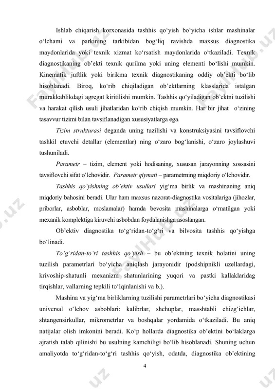 ishi mumkin. kinematik juftlik yoki birikma texnik diagnostikaning oddiy ob’ekti bo‘lib hisoblanadi. biroq, ko‘rib chiqiladigan ob’ektlarning klasslarida istalgan murakkablikdagi agregat kiritilishi mumkin. tashhis qo‘yiladigan ob’ektni tuzilishi va harakat qilish usuli jihatlaridan ko‘rib chiqish mumkin. har bir jihat o‘zining tasavvur tizimi bilan tavsiflanadigan xususiyatlarga ega. tizim strukturasi deganda uning tuzilishi va konstruksiyasini tavsiflovchi tashkil etuvchi detallar (elementlar) ning o‘zaro bog‘lanishi, o‘zaro joylashuvi tushuniladi. parametr – tizim, element yoki hodisaning, xususan jarayonning xossasini tavsiflovchi sifat o‘lchovidir. parametr qiymati – parametrning miqdoriy o‘lchovidir. tashhis qo‘yishning ob’ektiv usullari yig‘ma birlik va mashinaning aniq miqdoriy bahosini beradi. ular ham maxsus nazoratdiagnostika vositalariga (jihozlar, priborlar, asboblar, moslamalar) hamda bevosita mashinalarga o‘rnatilgan yoki mexanik komplektiga kiruvchi asbobdan foydalanishga asoslangan. ob’ektiv diagnostika to‘g‘ridanto‘g‘ri va bilvosita tashhis qo‘yishga bo‘linadi. to‘g‘ridanto‘ri tashhis qo‘yish – bu ob’ektning texnik holatini uning tuzilish parametrlari bo‘yicha aniqlash jarayonidir (podshipnikli uzellardagi, krivoshipshatunli mexanizm shatunlarining yuqori va pastki kallaklaridag tirqishlar, vallarning tepkili to‘lqinlanishi va b.). mashina …