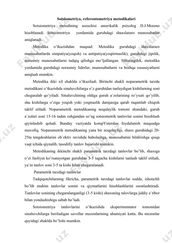 avollar mezonlarining ahamiyati katta. bu mezonlar quyidagi shaklda bo’lishi mumkin. 1) guruhdagi tengdoshlaringizdan o’zingizga yoqqan uch kishini uyingizga mehmonga chaqirmoqchisiz. siz ulardan qaysi birini birinchi o’rinda, qaysisini ikkinchi va qaysisini uchinchi o’rinda taklif etasiz? 2) sinf etakchisini saylash uchun, guruhda birinchi, ikkinchi, uchinchi o’rinda kimlarni taklif etasiz. sotsiometriya metodikasini o’tkazish uchun sinaluvchilarga testni o’tkazish maqsadi qisqacha tushuntiriladi. tanlovlarni birov bilan maslahatlashmasdan, mustaqil ravishda amalga oshirish talab qilinadi. iloji boricha, har bir stolda bitta o’quvchi test savollariga javob yozishni ta`minlanishi zarur. har bir o’quvchi to’ldirgan “sotsiometrik kartochkalar” asosida”sotsiometik matritsa to’ldiriladi. o’tkazish tartibi: kichikroq qog`ozga o’quvchining ismi va familiyasi yozilib, tagiga chiziladi. o’quvchiga: eng yaqin do’stlaringdan 3 tasining ismi va familiyasini ketma-ket shu qog`ozga yoz, birinchi o’ringa kimni qo’yasan, ikkinchi o’ringa kimni va hokazo deb aytiladi. bu qog`ozlar to’planib natijalar umumlashtiriladi va sotsiometrik matritsa tuziladi. sotsiometik matritsa № kimni tanlaydi kimni tanlaydi 1 2 3 4 5 66 7 1 abdullaev x …