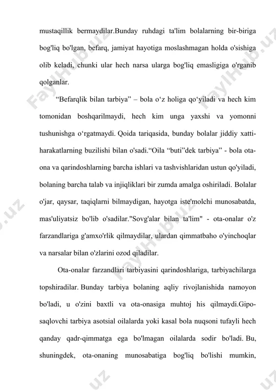bi bilan ota-onalar bolaning tashabbusini bostiradi, uning harakatlari va harakatlarini boshqaradi va nazorat qiladi. barcha noto'g'ri xatti-harakatlar, majburlash, baqirish, taqiqlar uchun jismoniy jazo. bunday ota-onalar faqat bolaning itoatkor va ijrochi bo'lib ulg'ayishiga g'amxo'rlik qilishadi, lekin bolalar o'ziga ishonchsiz, qo'rqoq, o'zini himoya qila olmaydigan yoki tajovuzkor, avtoritar bo'lib o'sadi. ular uchun atrofdagi dunyoga moslashish qiyin. ota-onalar bilan bunday bolalar xotirjam va ijrochi bo'lib tuyulishi mumkin, ammo jazo tahdidi yo'qolishi bilanoq, bolaning xatti-harakati nazoratsiz bo'lib qoladi. bola o'sib ulg'aygan sari avtoritar ota-onalarning talablariga toqat qilolmay qoladi. o'smirlik davrida tez-tez to'qnashuvlar ayanchli oqibatlarga olib kelishi mumkin.haddan tashqari himoyalangan tarbiya uslubi bilan ota-onalar bolani rivojlanishdagi mustaqillikdan mahrum qiladilar, doimo uning yonida bo'lishadi, uning uchun muammolarni hal qilishadi. ular unga haddan tashqari g'amxo'rlik qilishadi va g'amxo'rlik qilishadi, sog'lig'idan qo'rqishadi va tashvishlanadilar. bola infantil, ishonchsiz, nevrotik, tashvishli bo'lib o'sadi, u ijtimoiylashuvda qiyinchiliklarga duch keladi.oilaviy ta'limning begonalashtirilgan uslubi bilan munosabatlar ota-onalarning bolaning shaxsiyatiga chuqur befarqligini anglatadi, bu …