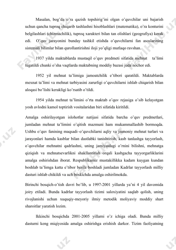 i bunday tashkil etishda o’quvchilarni fan asoslarining sistemali bilimlar bilan qurollantirishni iloji yo’qligi mutlaqo ravshan. 1937 yilda maktablarda mustaqil o’quv predmeti sifatida mehnat ta’limi tugatildi chunki o’sha vaqtlarda maktabning moddiy bazasi juda nochor edi. 1952 yil mehnat ta’limiga jamoatchilik e’tibori qaratildi. maktablarda mexnat ta’limi va mehnat tarbiyasini zarurligi o’quvchilarni ishlab chiqarish bilan aloqasi bo’lishi kerakligi ko’rsatib o’tildi. 1954 yilda mehnat ta’limini o’rta maktab o’quv rejasiga o’sib kelayotgan yosh avlodni kamol toptirish vositalaridan biri sifatida kiritildi. amalga oshirilayotgan islohotlar natijasi sifatida barcha o’quv predmetlari, jumladan mehnat ta’limini o’qitish mazmuni ham mukammallashib bormoqda. ushbu o’quv fanining maqsadi–o’quvchilarni aqliy va jismoniy mehnat turlari va jarayonlari hamda kasblar bilan dastlabki tanishtirish, kasb tanlashga tayyorlash, o’quvchilar mehnatni qadrlashni, uning jamiyatdagi o’rnini bilishni, mehnatga qiziqish va mehnatsevarlikni shakllantirish orqali kasbgacha tayyorgarliklarini amalga oshirishdan iborat. respublikamiz mustakillikka kadam kuygan kundan boshlab ta’limga katta e’tibor berila boshladi jumladan kadrlar tayyorlash milliy dasturi ishlab chikildi va uch boskichda amalga …