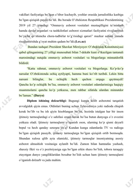 hbar sifatida ulardan minnatdor bo’laman.” (daryo) diplom ishining dolzarbligi: bugungi kunga kelib axborotni tarqatish avvalgidek qiyin emas. oldinlari buning uchun televediniya yoki radioda chiqish kerak bo’lib va bu ish qiyin hisoblangan bo’lsa, hozirda istalgan har bir inson ijtimoiy tarmoqlardagi o’z sahifasi orqali kerak bo’lsa butun dunyoga o’z ovozini yetkaza oladi. ijtimoiy tarmoqlarni o’rganish oson, ularning ko’p qismi deyarli bepul va hech qanday senzura yo’q! kundan kunga odamlarda tv va radioga bo’lgan qiziqish pasayib, ijtimoiy tarmoqlarga bo’lgan qiziqish ortib bormoqda. shundan xulosa qilib ayta olamizki, ijtimoiy tarmoqlar insoniyatning asosiy axborot almashish vositasiga aylanib bo’ldi. zamon bilan hamnafas yashash, shaxsiy fikri va o’z pozitsiyasiga ega bo’lgan erkin shaxs bo’lish, tobora taraqqiy etayotgan dunyo yangiliklaridan boxabar bo’lish uchun ham ijtimoiy tarmoqlarni o’rganish dolzarb va juda muhim. men you tube platformasida yaratgan “yosh onalar maktabi” kanalimda farzandni qanday qilib ham jismonan, ham ma’nan yetuk inson qilib voyaga yetkazish haqida ma’lumot berib, videokontentlar tayyorlayman. diplom …