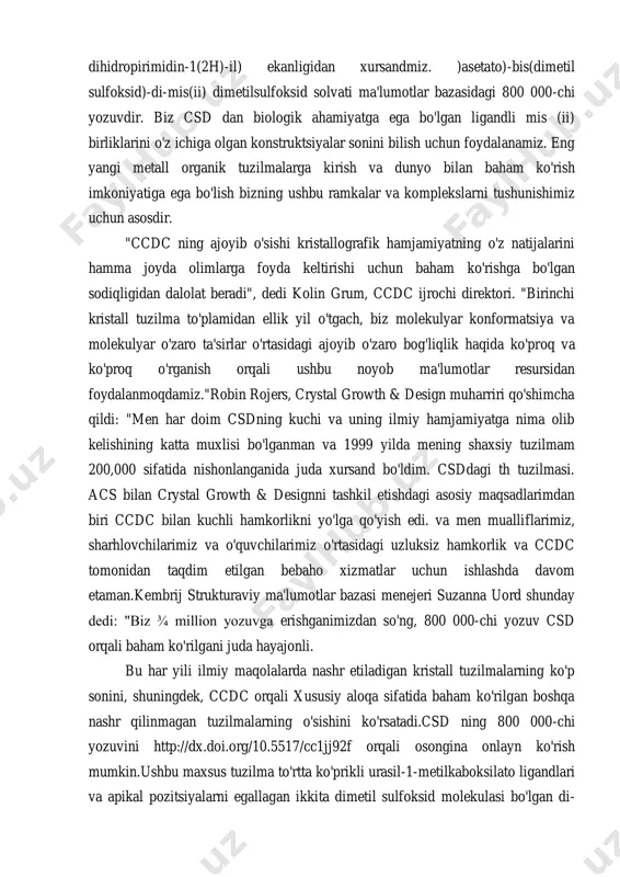 gan bebaho xizmatlar uchun ishlashda davom etaman.kembrij strukturaviy ma'lumotlar bazasi menejeri suzanna uord shunday dedi: "biz ¾ million yozuvga erishganimizdan so'ng, 800 000-chi yozuv csd orqali baham ko'rilgani juda hayajonli. bu har yili ilmiy maqolalarda nashr etiladigan kristall tuzilmalarning ko'p sonini, shuningdek, ccdc orqali xususiy aloqa sifatida baham ko'rilgan boshqa nashr qilinmagan tuzilmalarning o'sishini ko'rsatadi.csd ning 800 000-chi yozuvini http://dx.doi.org/10.5517/cc1jj92f orqali osongina onlayn ko'rish mumkin.ushbu maxsus tuzilma to'rtta ko'prikli urasil-1-metilkaboksilato ligandlari va apikal pozitsiyalarni egallagan ikkita dimetil sulfoksid molekulasi bo'lgan di- mis eshkakli g'ildirakdir. ushbu dimerik ob'ektlar supramolekulyar varaqlarni ta'minlash uchun barcha urasil qoldiqlarini tayanch juftlik o'zaro ta'sirida ishtirok etishga qodir. di-mis eshkaklari qadimgi davrlardan beri pigmentlar va fungitsidlar sifatida ishlatilgan va bugungi kunda organik sintezlarda katalizatorlar yoki oksidlovchi moddalar sifatida ishlatiladi. antiferromagnit bog'lanishning zamonaviy nazariyalarini ishlab chiqishda oddiy mis eshkakli g'ildirak tuzilishi, ya'ni mis asetat monohidrat muhim ahamiyatga ega edi. uratsil rnk nuklein kislotasi tarkibidagi to'rtta nukleobazaning biri bo'lib, …