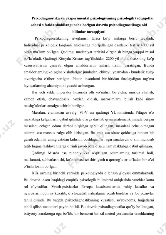 gan. xix asrning birinchi yarmida psixologiyada o’lchash g`oyasi ommalashadi. bu davrda inson haqidagi empirik psixologik bilimlarni aniqlashda vrachlar katta rol o’ynadilar. vrach-psixiatrlar evropa kasalxonalarida ruhiy kasallar va nevrozlarni doimiy kuzatib, o’z kuzatish natijalarini yozib bordilar va bu yozuvlar tahlil qilindi. bu vaqtda psixodiagnostikaning kuzatish, so’rovnoma, hujjatlarni tahlil qilish metodlari paydo bo’ldi. bu davrda psixodiagnostika qat`iy bo’lmagan, ixtiyoriy xarakterga ega bo’lib, bir bemorni bir xil metod yordamida vrachlarning kuzatishlariga asoslangan. bu davrda psixodiagnostika metodlari sifat xarakteriga ega bo’ldi. masalan, frantsuz shifokori j.eskirol aqli zaiflikning har xil shakllarini o’rganib, intellektni o’lchashda nutqning rivojlanishiga e`tibor berish kerak degan xulosaga keldi (e.segen aqli zaif bolalarni tashxis qilish testini ishlab chiqdi). xix asrning ikkinchi yarmida psixologiya fani individual farqlarni miqdoriy ifodalash imkoniyatiga ega bo’ladi. ayniqsa, bunga v.vundt tomonidan dastlabki eksperimental laboraloriyaning ochilishi va veber, fexner ishlari turtki bo’ldi. xx asrning 20-yillarida psixodiagnostika mustaqil fan sifatida rivojlanadi. bunga quyidagi tarixiy hodisalar asosiy sabab bo’lib 1884 yil …