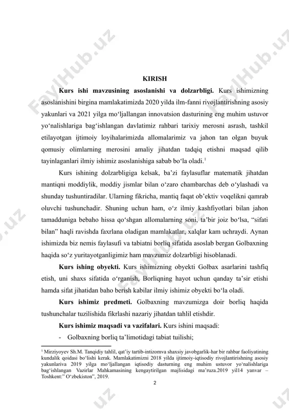 icha, mantiq faqat ob’ektiv voqelikni qamrab oluvchi tushunchadir. shuning uchun ham, oʻz ilmiy kashfiyotlari bilan jahon tamadduniga bebaho hissa qoʻshgan allomalarning soni, taʼbir joiz boʻlsa, “sifati bilan” haqli ravishda faxrlana oladigan mamlakatlar, xalqlar kam uchraydi. aynan ishimizda biz nemis faylasufi va tabiatni borliq sifatida asoslab bergan golbaxning haqida soʻz yuritayotganligimiz ham mavzumiz dolzarbligi hisoblanadi. kurs ishing obyekti. kurs ishimizning obyekti golbax asarlarini tashfiq etish, uni shaxs sifatida oʻrganish, borliqning hayot uchun qanday ta’sir etishi hamda sifat jihatidan baho berish kabilar ilmiy ishimiz obyekti boʻla oladi. kurs ishimiz predmeti. golbaxning mavzumizga doir borliq haqida tushunchalar tuzilishida fikrlashi nazariy jihatdan tahlil etishdir. kurs ishimiz maqsadi va vazifalari. kurs ishini maqsadi: · golbaxning borliq ta’limotidagi tabiat tuilishi; · golbaxning borliq va mantiqning o‘zviy bog‘liqligi ahamiyati; · borliqda materiya oʻrni. uning vazifasi esa quyidagilar: · “borliq”da ushbu davr uchun ilmiy evolutsiya ekanligi; · borliq falsafasi. kurs ishining oʻrganilganlik darajasi. jahon tarixiy merosini tahlil etish, …