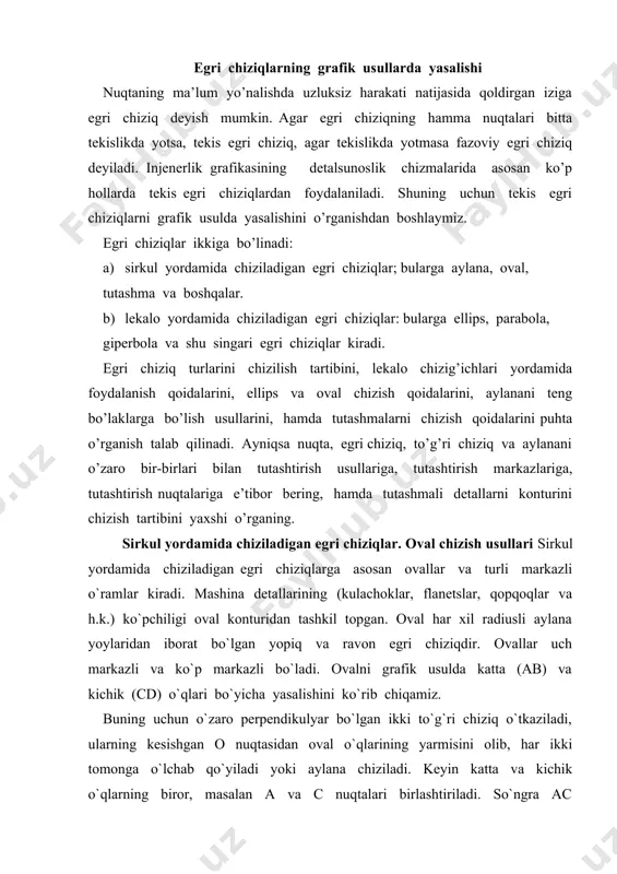 ziq o`tkaziladi, ularning kesishgan o nuqtasidan oval o`qlarining yarmisini olib, har ikki tomonga o`lchab qo`yiladi yoki aylana chiziladi. keyin katta va kichik o`qlarning biror, masalan a va c nuqtalari birlashtiriladi. so`ngra ac kesmadan ab va cd kesmalar ayirmasining yarmi kc masofa ayriladi. aniqlangan ak kesmani ikkiga bo`luvchi perpendikulyar chiziq o`tkaziladi. bu perpendikulyar ab o`qni o1 nuqtada, cd o`qni esa o3 nuqtada kesadi. hosil bo`lgan oo1 va oo3 masofalarni o nuqtadan o`qlar bo`yicha o`ng tomonga va yuqoriga o`lchab qo`yiladi. aniqlangan o1, o2, o3 va o4 nuqtalar oval egri chizig`ini hosil qiluvchi yoylarning markazlaridir. bu nuqtalar birlashtirilsa, yoylarni chegaralovchi o1o3, o1o4, o2o3 va o2o4 to`g`ri chiziqlar hosil bo`ladi keyin o1 va o2 markazlardan r radiuslarda yoy chiziladi va nihoyat tutashtirilsa nuqtalari topiladi. so`ngra o3o4 markazlardan r radiusda yoy chiziladi. yoylarning yeg`indisi yopiq kontur ravon egri chiziq, ovalni hosil qiladi. a b 162- shakl lekalo yordamida chiziladigan egri chiziqlar. ellips chizish usullari ellips …