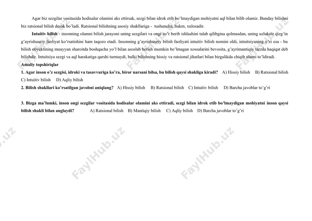 lari va ongi zoʼr berib ishlashini talab qilibgina qolmasdan, uning uzluksiz qizgʼin gʼayrishuuriy faoliyat koʼrsatishini ham taqozo etadi. insonning gʼayrishuuriy bilish faoliyati intuitiv bilish nomini oldi, intuitsiyaning oʼzi esa - bu bilish obyektining muayyan sharoitda boshqacha yoʼl bilan asoslab berish mumkin boʼlmagan xossalarini bevosita, gʼayrimantiqiy tarzda haqiqat deb bilishdir. intuitsiya sezgi va aql harakatiga qarshi turmaydi, balki bilishning hissiy va ratsional jihatlari bilan birgalikda chiqib ularni toʼldiradi. amaliy topshiriqlar 1. agar inson o’z sezgisi, idroki va tasavvuriga ko’ra, biror narsani bilsa, bu bilish qaysi shakliga kiradi? a) hissiy bilish b) ratsional bilish c) intuitiv bilish d) aqliy bilish 2. bilish shakllari ko’rsatilgan javobni aniqlang? a) hissiy bilish b) ratsional bilish c) intuitiv bilish d) barcha javoblar to’g’ri 3. bizga ma’lumki, inson ongi sezgilar vositasida hodisalar olamini aks ettiradi, sezgi bilan idrok etib boʼlmaydigan mohiyatni inson qaysi bilish shakli bilan anglaydi? a) ratsional bilish b) mantiqiy bilish c) aqliy bilish d) …