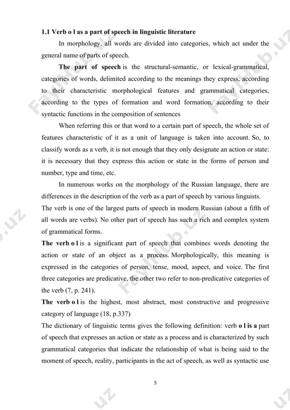 e in the language. the verb o l is an independent conjugated part of speech, denoting an action or state in relation to a person or an object and to time; the verb has grammatical categories of aspect, voice, mood, tense, person, number, and in the past tense, gender; in the past tense, the verb is usually a predicate, although in non-conjugated forms it is also used as other members of the sentence (18, p. 144). n.s. valgina gives the following definition: the verb o l is a category of words that designate the action or state of an object as a process. the word "process" in this use has a broad meaning, this word means labor activity, movement, activity of the sense organs, thinking, physical and mental state, change in state (build, walk , think , sleep , etc. ) (63, p.228). m.f. lukin calls the verb o l …