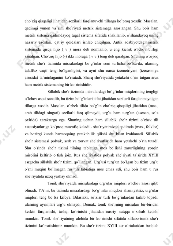 iyatida polyak she`riyati ta`sirida xyiii asrgacha sillabik she`r tizimi qo`llangan. urg`usi turg`un bo`lgan bu tizim urg`u o`rni muqim bo`lmagan rus tili tabiatiga mos emas edi, shu bois ham u rus she`riyatida uzoq yashay olmadi. tonik she`riyatda misralardagi urg`ular miqdori o`lchov asosi qilib olinadi. ya`ni, bu tizimda misralardagi bo`g`inlar miqdori ahamiyatsiz, urg`ular miqdori teng bo`lsa kifoya. bilasizki, so`zlar turli bo`g`inlardan tarkib topadi, ularning ayrimlari urg`u olmaydi. demak, tonik she`rning misralari bir-biridan keskin farqlanishi, tashqi ko`rinishi jihatidan nasriy nutqqa o`xshab ketishi mumkin. tonik she`riyatning alohida bir ko`rinishi sifatida sillabo-tonik she`r tizimini ko`rsatishimiz mumkin. bu she`r tizimi xyiii asr o`rtalaridan boshlab rus she`riyatida qaror topa boshlagan va hozirda unda yetakchi mavqe egallaydi. unda misralarda ur/uli bo`g`inlarning muayyan tartibda ( beshta asosiy turoq shaklida: - v, v -, - - v, v - -, - v - ) takrorlanib kelishi o`lchov asosi sanaladi. hozirgi o`zbek she`riyatining yetakchi she`r tizimi - barmoq, yuqorida aytilganidek, misralardagi …