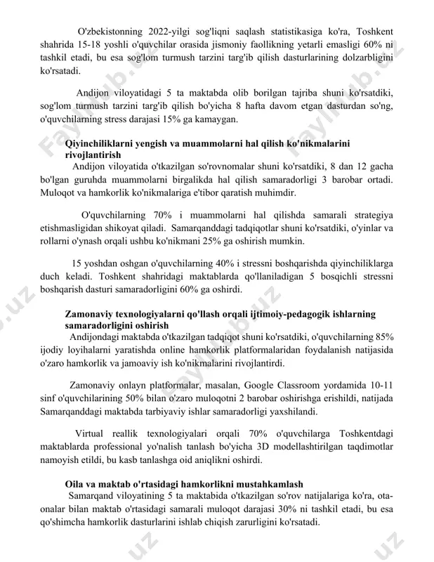 ni saqlash statistikasiga ko'ra, toshkent shahrida 15-18 yoshli o'quvchilar orasida jismoniy faollikning yetarli emasligi 60% ni tashkil etadi, bu esa sog'lom turmush tarzini targ'ib qilish dasturlarining dolzarbligini ko'rsatadi. andijon viloyatidagi 5 ta maktabda olib borilgan tajriba shuni ko'rsatdiki, sog'lom turmush tarzini targ'ib qilish bo'yicha 8 hafta davom etgan dasturdan so'ng, o'quvchilarning stress darajasi 15% ga kamaygan. qiyinchiliklarni yengish va muammolarni hal qilish ko'nikmalarini rivojlantirish andijon viloyatida o'tkazilgan so'rovnomalar shuni ko'rsatdiki, 8 dan 12 gacha bo'lgan guruhda muammolarni birgalikda hal qilish samaradorligi 3 barobar ortadi. muloqot va hamkorlik ko'nikmalariga e'tibor qaratish muhimdir. o'quvchilarning 70% i muammolarni hal qilishda samarali strategiya etishmasligidan shikoyat qiladi. samarqanddagi tadqiqotlar shuni ko'rsatdiki, o'yinlar va rollarni o'ynash orqali ushbu ko'nikmani 25% ga oshirish mumkin. 15 yoshdan oshgan o'quvchilarning 40% i stressni boshqarishda qiyinchiliklarga duch keladi. toshkent shahridagi maktablarda qo'llaniladigan 5 bosqichli stressni boshqarish dasturi samaradorligini 60% ga oshirdi. zamonaviy texnologiyalarni qo'llash orqali ijtimoiy-pedagogik ishlarning samaradorligini oshirish andijondagi …