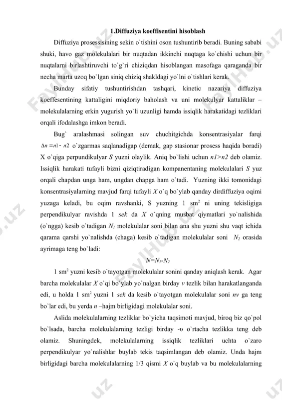 gidagi farki bulgani uchun 7 ;. masofada fark ga teng bo`ladi. bu formula λ etarlicha kichik bo`lganidagina o`rinli bo`ladi. shunday qilib, diffuuzion oqim uchun shunday ifodani hosil qilamiz: yoki bu tezlikning har ikki qismi morlekula massasi m ga kupaytirib yozamiz: bilan taqqoslab diffuziya koeffisenti uchun bizning qiziqtirgan ifodani olamiz: (1) bu ifodadan diffuziya koeffisenti gaz bosimiga teskari proporsional (chunki, λ~1/p) va temperaturadan chiqarilgan kvadrat ildizga to`g`ri proporsional ekanini ~ ) ko`rami. formulani chiqarish ikkinchi komponentaning diffuziyalanishi nazarga olinmadi. aslida ikkinchi komponenta ham diffuziyalanadi va u ma`lum darajada biz qarayotgan komponentaning diffuziyalanadi va u ma`lum darajada biz qarayotgan komponentaning diffuziyalanishiga ta`sir qilmay iloji yo`q. masalan vodorod va karbonat angidrid gazining aralashmasida vodorod karbonat angidridga nisbatan ancha diffuziyalanishi kerak, chunki ayni shu temperaturada vodorod molekulalarining issiqlik harakatning o`rtacha tezligi deyarli bir marta katta va bundan tashqari, vodorod molekulalarining erkin yugurish yo`li uzunligi ham katta. biroq bu bir yo`nalishda o`tayotgan vodorodning hajmi qarama …