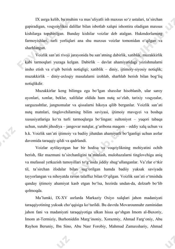 lari ana shu maxsus voizlar tomonidan o‘qilgan va sharhlangan. voizlik san’ati rivoji jarayonida bu san’atning dabirlik, xatiblik, muzakkirlik kabi tarmoqlari yuzaga kelgan. dabirlik – davlat ahamiyatidagi yozishmalarni insho etish va o‘qib berish notiqligi; xatiblik – diniy, ijtimoiy-siyosiy notiqlik; muzakkirlik – diniy-axloqiy masalalarni izohlab, sharhlab berish bilan bog‘liq notiqlikdir. muzakkirlar keng bilimga ega bo‘lgan shaxslar hisoblanib, ular saroy ayonlari, xonlar, beklar, xalifalar oldida ham nutq so‘zlab, tarixiy voqyealar, sarguzashtlar, jangnomalar va qissalarni hikoya qilib berganlar. voizlik san’ati nutq matnlari, tinglovchilarning bilim saviyasi, ijtimoiy mavqyei va boshqa xususiyatlariga ko‘ra turli tarmoqlarga bo‘lingan: sultoniyot – yuqori tabaqa uchun, xutubi jihodiya – jangovar nutqlar, g‘aribona maqom – oddiy xalq uchun va h.k. voizlik san’ati ijtimoiy va badiiy jihatdan ahamiyatli bo‘lganligi uchun asrlar davomida taraqqiy qildi va qadrlandi. voizlar aytilayotgan har bir hodisa va voqeiylikning mohiyatini ochib berish, fikr mazmuni ta’sirchanligini ta’minlash, mulohazalarni tinglovchiga aniq va mufassal yetkazish tamoyillari to‘g‘isida jiddiy shug‘ullanganlar. va’zlar o‘tkir til, …