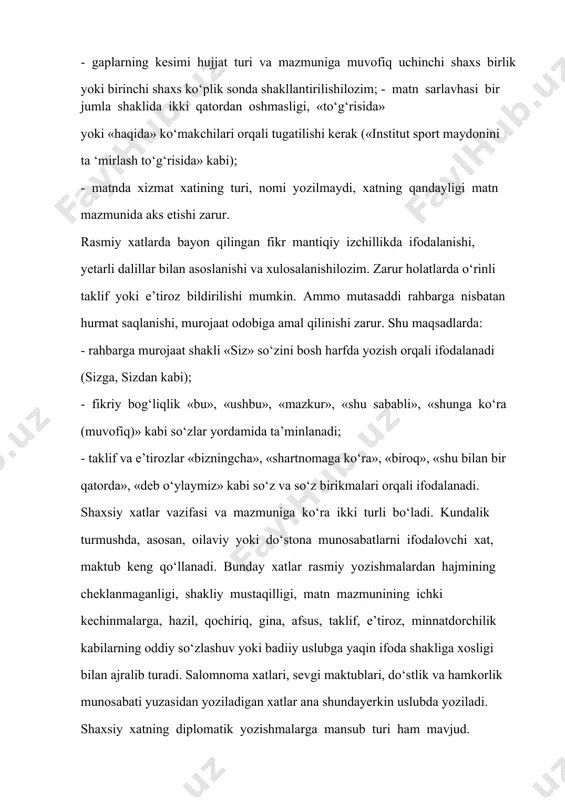 hi va xulosalanishilozim. zarur holatlarda o‘rinli taklif yoki e’tiroz bildirilishi mumkin. ammo mutasaddi rahbarga nisbatan hurmat saqlanishi, murojaat odobiga amal qilinishi zarur. shu maqsadlarda: - rahbarga murojaat shakli «siz» so‘zini bosh harfda yozish orqali ifodalanadi (sizga, sizdan kabi); - fikriy bog‘liqlik «bu», «ushbu», «mazkur», «shu sababli», «shunga ko‘ra (muvofiq)» kabi so‘zlar yordamida ta’minlanadi; - taklif va e’tirozlar «bizningcha», «shartnomaga ko‘ra», «biroq», «shu bilan bir qatorda», «deb o‘ylaymiz» kabi so‘z va so‘z birikmalari orqali ifodalanadi. shaxsiy xatlar vazifasi va mazmuniga ko‘ra ikki turli bo‘ladi. kundalik turmushda, asosan, oilaviy yoki do‘stona munosabatlarni ifodalovchi xat, maktub keng qo‘llanadi. bunday xatlar rasmiy yozishmalardan hajmining cheklanmaganligi, shakliy mustaqilligi, matn mazmunining ichki kechinmalarga, hazil, qochiriq, gina, afsus, taklif, e’tiroz, minnatdorchilik kabilarning oddiy so‘zlashuv yoki badiiy uslubga yaqin ifoda shakliga xosligi bilan ajralib turadi. salomnoma xatlari, sevgi maktublari, do‘stlik va hamkorlik munosabati yuzasidan yoziladigan xatlar ana shundayerkin uslubda yoziladi. shaxsiy xatning diplomatik yozishmalarga mansub turi ham mavjud. …