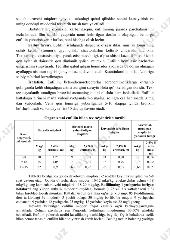 rak, yurak etishmovchiligida, gipoksiyada, tana harorati yuqori bo‘lganda parchalanish keskin sekinlashadi. bir oylikka qadar bo‘lgan bolalarda dorining 30% faol holda, 2 oydan boshlab esa dorining 10% faol, 90% nofaol metabolit holida chiqib ketadi. yuqorida aytilganidek, eufillinni bolalarda farmakokinetikasi o‘ziga xosligini xisobga olib, uni bir yoshli (ayniqsa bir oylik) bolalapda extiyotlik bilan ishlatish zarur. o‘zaro ta’siri. furosemid, beta-adrenoblokatorlar, antibiotiklar (makrolidlar, eritromitsin), homiladorlikka qarshi ishlatiladigan steroid kontratseptik dorilar eufillinning jigarda parchalanishini susaytiradi. bu vaziyatda eufillin samarasini saqlab turuvchi miqdorning yoki sutkadagi qabul qilishlar sonini kamaytirish va uning qondagi miqdorini tekshirib turish tavsiya etiladi. barbituratlar, izoniazid, karbamazepin, eufillinning jigarda parchalanishini tezlashtiradi. shu sababli yuqorida nomi keltirilgan dorilarni olayotgan bemorga eufillin yuborish zarur bo‘lsa, buni hisobga olish lozim. salbiy ta’siri. eufillin ichilganda dispeptik o‘zgarishlar, mushak tonusining oshib ketishi (tremor), qayt qilish, shaytonlashni keltirib chiqarishi mumkin. taxikardiya, ekstrasistoliya, yurak etishmovchiligi, o‘pka shishi kuzatilishi va kichik qon aylanish doirasida qon dimlanib qolishi mumkin. eufillin homilasiz bachadon …