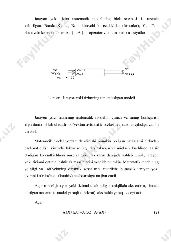 lari. ko`pincha bu ko`rsatkichlarni optimallashtirish mezoni (kriteriysi), maqsad funktsiya, «qora yashik»ning chiqish ko`rsatkichlari yoki dinamik tizimning reaktsiyasi deb ataladi; x- kiruvchi ko`rsatkichlar (faktorlar) to`plami. kiruvchi faktorlar argumentlar, kirish ko`rsatkichlari, «qora yashik» ning kirish ko`rsatkichlari yoki ob’yektga tashqi ta’sir etuvchilar deb ham ataladi; a{}- simvol jarayon yoki tizimning matematik modelidir. jarayon yoki tizim matematik modelining blok sxemasi 1- rasmda keltirilgan. bunda x1, ..., xi – kiruvchi ko`rsatkichlar (faktorlar); y1,...,yi - chiquvchi ko`rsatkichlar; a1{},...ai{} – operator yoki dinamik xususiyatlar. 1- rasm. jarayon yoki tizimning umumlashgan modeli jarayon yoki tizimning matematik modelini qurish va uning boshqarish algoritmini ishlab chiqish ob’yektini avtomatik sozlash va nazorat qilishga zamin yaratadi. matematik model yordamida olinishi mumkin bo`lgan natijalarni oldindan bashorat qilish, kiruvchi faktorlarning ta’sir darajasini aniqlash, kuchliroq ta’sir etadigan ko`rsatkichlarni nazorat qilish va zarur darajada ushlab turish, jarayon yoki tizimni optimallashtirish masalalarini yechish mumkin. matematik modelning yo`qligi va ob’yektning dinamik xossalarini yetarlicha bilmaslik jarayon yoki tizimni ko`r-ko`rona …