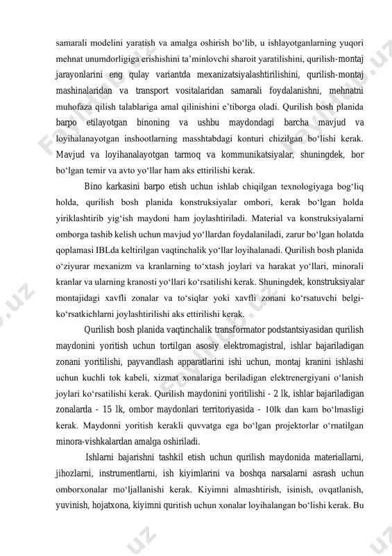 a amalga oshirish bo‘lib, u ishlayotganlarning yuqori mehnat unumdorligiga erishishini ta’minlovchi sharoit yaratilishini, qurilish-montaj jarayonlarini eng qulay variantda mexanizatsiyalashtirilishini, qurilish-montaj mashinalaridan va transport vositalaridan samarali foydalanishni, mehnatni muhofaza qilish talablariga amal qilinishini e’tiborga oladi. qurilish bosh planida barpo etilayotgan binoning va ushbu maydondagi barcha mavjud va loyihalanayotgan inshootlarning masshtabdagi konturi chizilgan bo‘lishi kerak. mavjud va loyihanalayotgan tarmoq va kommunikatsiyalar, shuningdek, bor bo‘lgan temir va avto yo‘llar ham aks ettirilishi kerak. bino karkasini barpo etish uchun ishlab chiqilgan texnologiyaga bog‘liq holda, qurilish bosh planida konstruksiyalar ombori, kerak bo‘lgan holda yiriklashtirib yig‘ish maydoni ham joylashtiriladi. material va konstruksiyalarni omborga tashib kelish uchun mavjud yo‘llardan foydalaniladi, zarur bo‘lgan holatda qoplamasi iblda keltirilgan vaqtinchalik yo‘llar loyihalanadi. qurilish bosh planida o‘ziyurar mexanizm va kranlarning to‘xtash joylari va harakat yo‘llari, minorali kranlar va ularning kranosti yo‘llari ko‘rsatilishi kerak. shuningdek, konstruksiyalar montajidagi xavfli zonalar va to‘siqlar yoki xavfli zonani ko‘rsatuvchi belgi- ko‘rsatkichlarni joylashtirilishi aks ettirilishi kerak. qurilish …