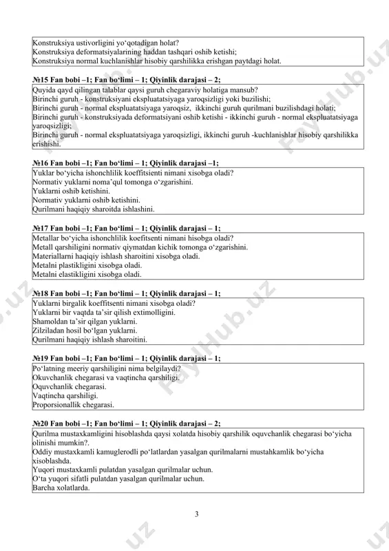 tratsiyasi, cho‘zuvchi kuchlanishlar, past temperaturalar, dinamik ta’sirlar; kuchlanishlar konsentratsiyasi; yuqori temperatura; past temperatura. №14 fan bobi –1; fan bo‘limi – 1; qiyinlik darajasi – 1; qurilish konstruksiyasining chegaraviy holati nima? konstruksiya ekspluatatsiya talabiga javob bera olmaydigan holat? konstruksiya ustivorligini yo‘qotadigan holat? konstruksiya deformatsiyalarining haddan tashqari oshib ketishi; konstruksiya normal kuchlanishlar hisobiy qarshilikka erishgan paytdagi holat. №15 fan bobi –1; fan bo‘limi – 1; qiyinlik darajasi – 2; quyida qayd qilingan talablar qaysi guruh chegaraviy holatiga mansub? birinchi guruh - konstruksiyani ekspluatatsiyaga yaroqsizligi yoki buzilishi; birinchi guruh - normal ekspluatatsiyaga yaroqsiz, ikkinchi guruh qurilmani buzilishdagi holati; birinchi guruh - konstruksiyada deformatsiyani oshib ketishi - ikkinchi guruh - normal ekspluatatsiyaga yaroqsizligi; birinchi guruh - normal ekspluatatsiyaga yaroqsizligi, ikkinchi guruh -kuchlanishlar hisobiy qarshilikka erishishi. №16 fan bobi –1; fan bo‘limi – 1; qiyinlik darajasi –1; yuklar bo‘yicha ishonchlilik koeffitsienti nimani xisobga oladi? normativ yuklarni noma’qul tomonga o‘zgarishini. yuklarni oshib ketishini. normativ yuklarni oshib …
