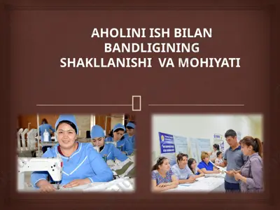 aholini ish bilan bandligining shakllanishi va mohiyati — PPTX